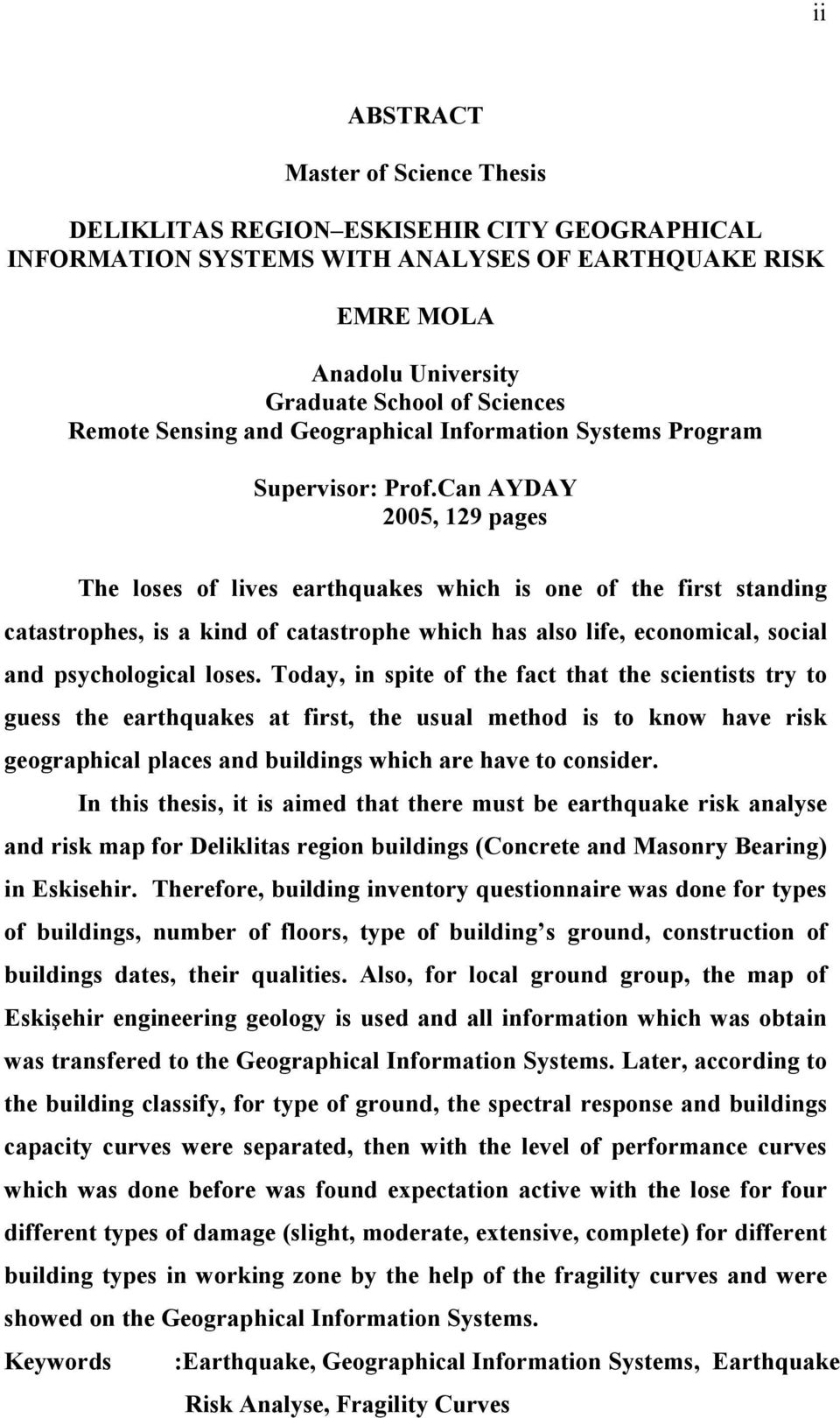 Can AYDAY 2005, 129 pages The loses of lives earthquakes which is one of the first standing catastrophes, is a kind of catastrophe which has also life, economical, social and psychological loses.