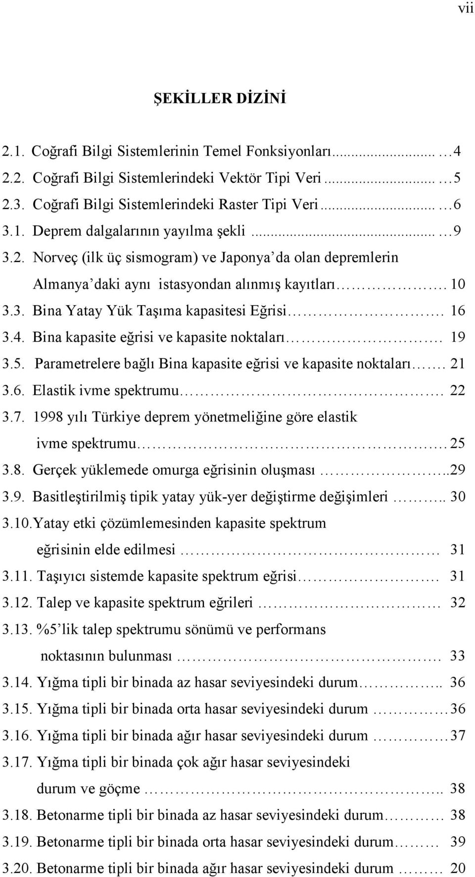 Bina kapasite eğrisi ve kapasite noktaları. 19 3.5. Parametrelere bağlı Bina kapasite eğrisi ve kapasite noktaları. 21 3.6. Elastik ivme spektrumu. 22 3.7.