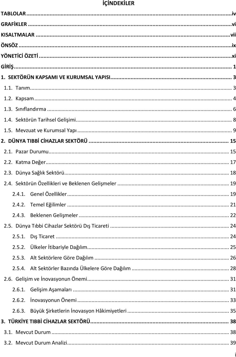 .. 19 2.4.1. Genel Özellikler... 19 2.4.2. Temel Eğilimler... 21 2.4.3. Beklenen Gelişmeler... 22 2.5. Dünya Tıbbi Cihazlar Sektörü Dış Ticareti... 24 2.5.1. Dış Ticaret... 24 2.5.2. Ülkeler İtibariyle Dağılım.