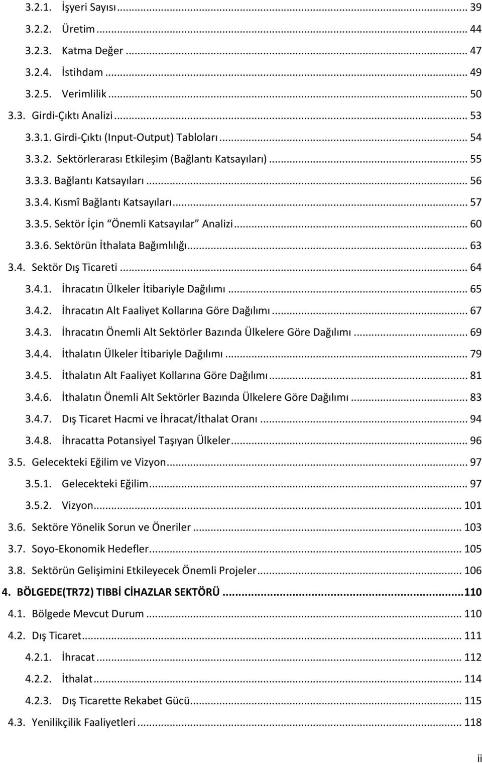 .. 63 3.4. Sektör Dış Ticareti... 64 3.4.1. İhracatın Ülkeler İtibariyle Dağılımı... 65 3.4.2. İhracatın Alt Faaliyet Kollarına Göre Dağılımı... 67 3.4.3. İhracatın Önemli Alt Sektörler Bazında Ülkelere Göre Dağılımı.