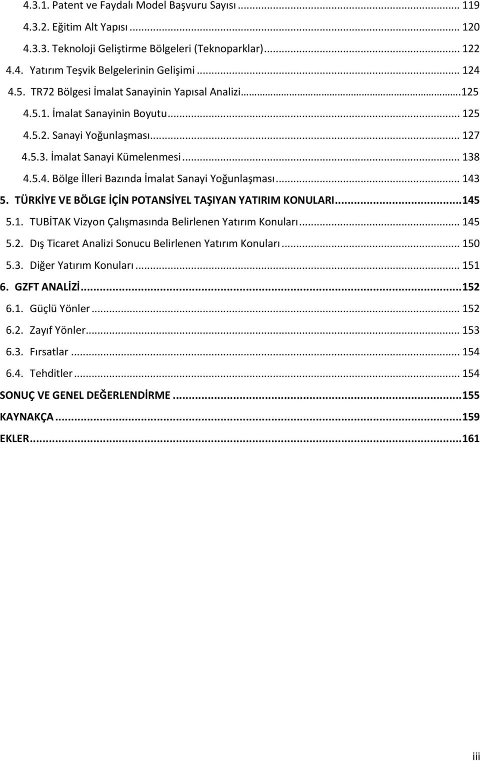 .. 143 5. TÜRKİYE VE BÖLGE İÇİN POTANSİYEL TAŞIYAN YATIRIM KONULARI... 145 5.1. TUBİTAK Vizyon Çalışmasında Belirlenen Yatırım Konuları... 145 5.2.