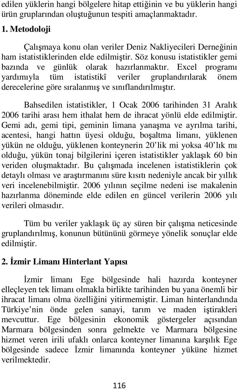 Excel programı yardımıyla tüm istatistikî veriler gruplandırılarak önem derecelerine göre sıralanmış ve sınıflandırılmıştır.