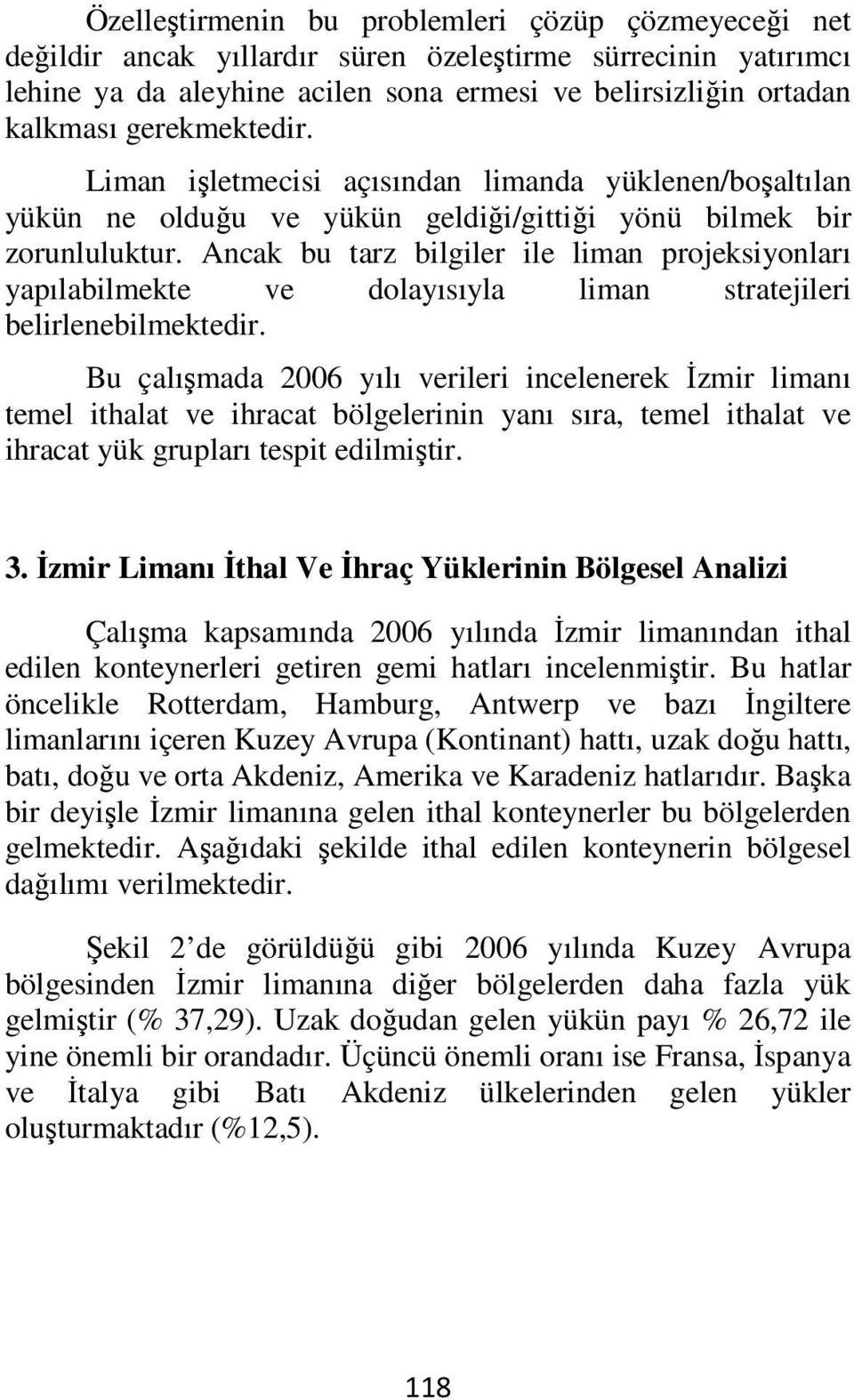 Ancak bu tarz bilgiler ile liman projeksiyonları yapılabilmekte ve dolayısıyla liman stratejileri belirlenebilmektedir.