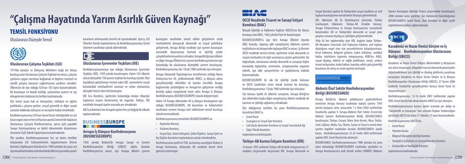 Ülkemizin de üye olduğu ILO nun 183 üyesi bulunmaktadır. Bu kuruluşun en büyük özelliği, çalışmalara işveren ve işçi delegelerinin hükümet ile birlikte katılmalarıdır.