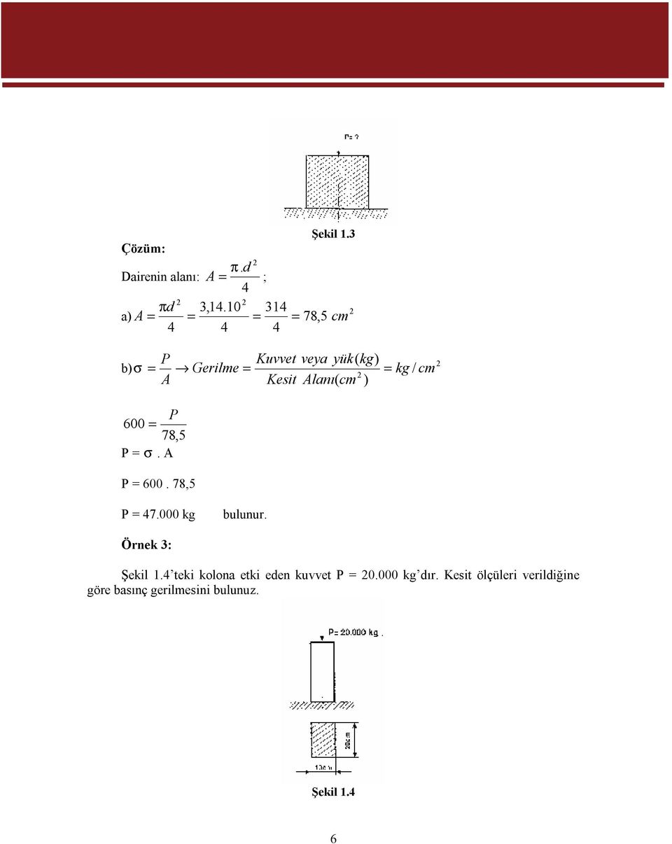 Alanı( cm ) = kg / cm P 600 = 78,5 P = σ. A P = 600. 78,5 P = 47.000 kg bulunur.