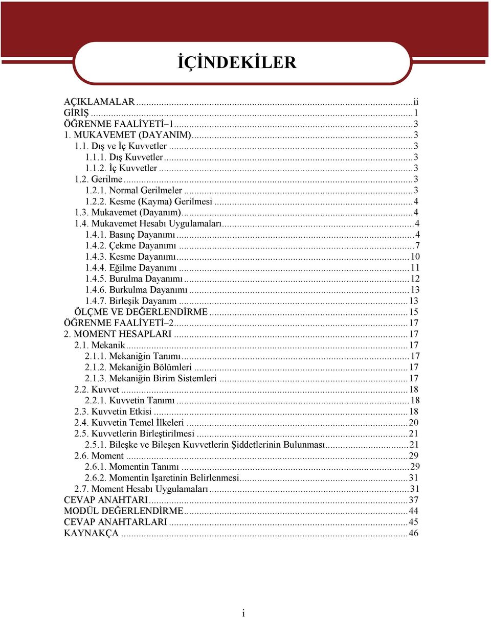 ..11 1.4.5. Burulma Dayanımı...1 1.4.6. Burkulma Dayanımı...13 1.4.7. Birleşik Dayanım...13 ÖLÇME VE DEĞERLENDİRME...15 ÖĞRENME FAALİYETİ...17. MOMENT HESAPLARI...17.1. Mekanik...17.1.1. Mekaniğin Tanımı.