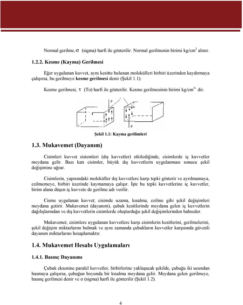 Kesme gerilmesi, τ (To) harfi ile gösterilir. Kesme gerilmesinin birimi kg/cm dir. 1.3. Mukavemet (Dayanım) Şekil 1.