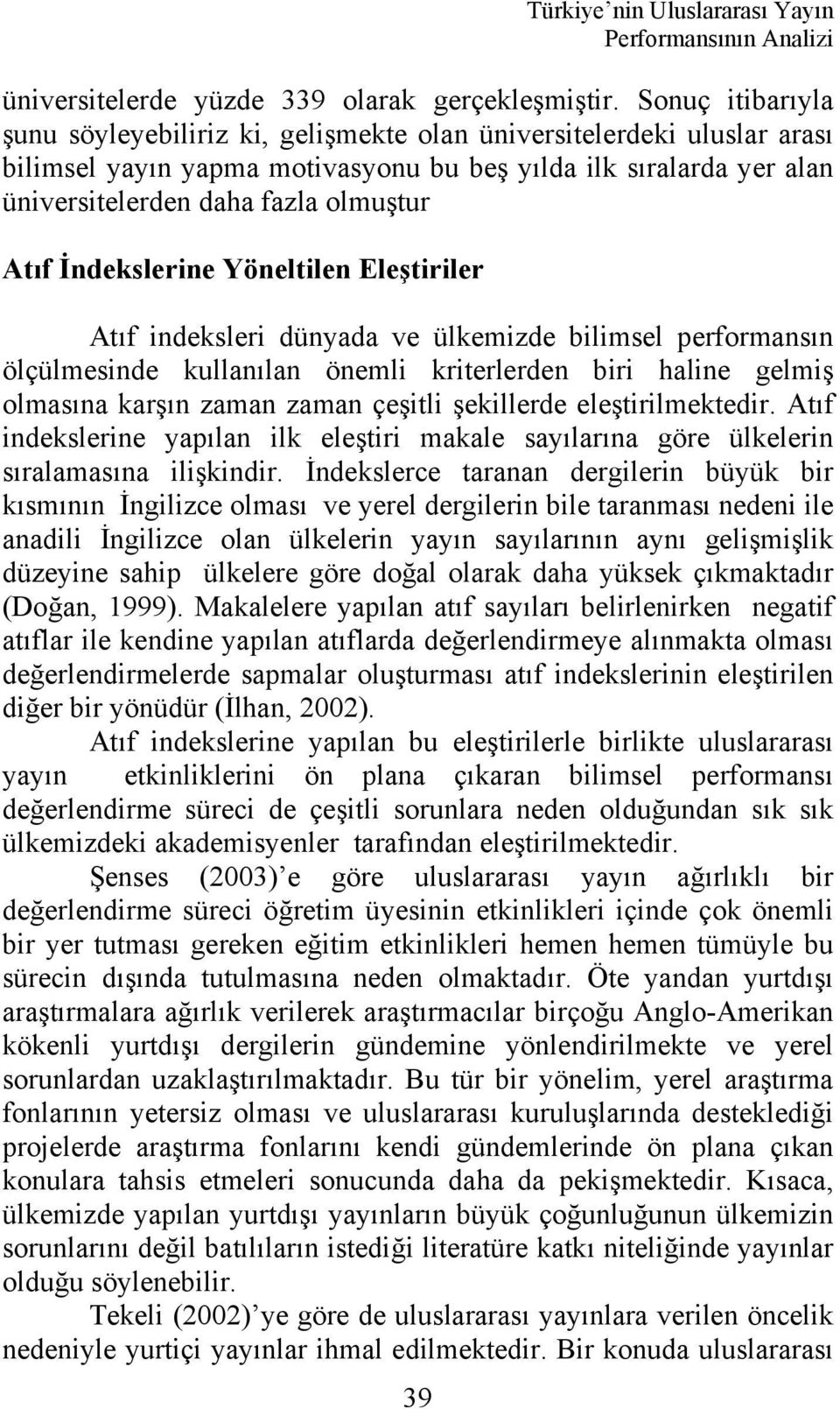 İndekslerine Yöneltilen Eleştiriler Atıf indeksleri dünyada ve ülkemizde bilimsel performansın ölçülmesinde kullanılan önemli kriterlerden biri haline gelmiş olmasına karşın zaman zaman çeşitli