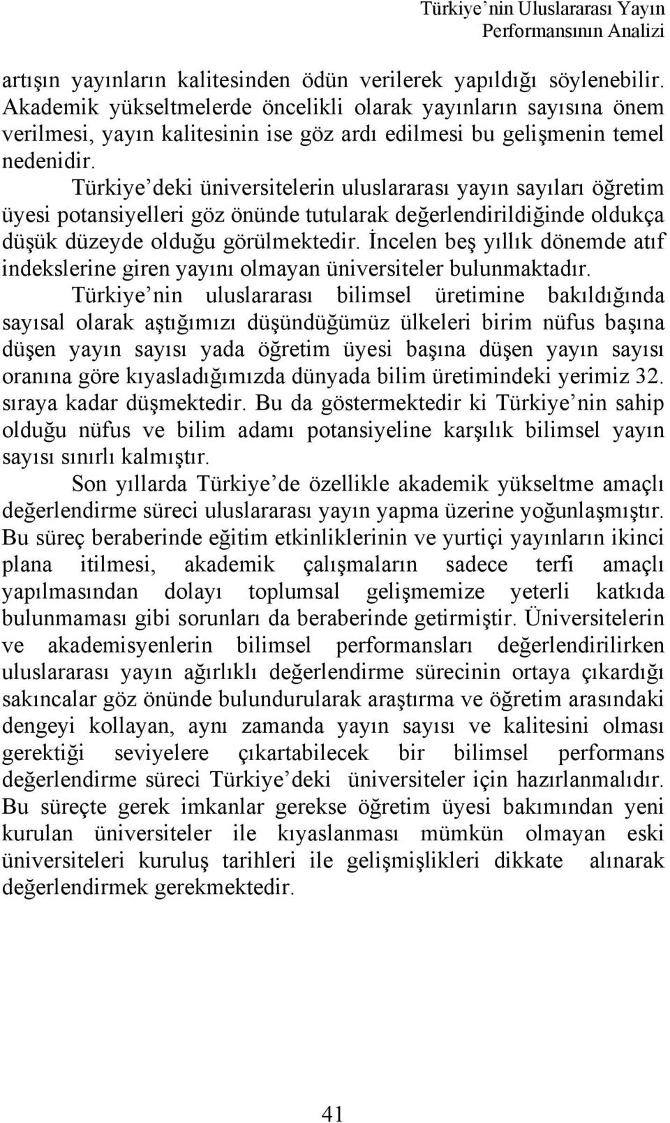 Türkiye deki üniversitelerin uluslararası yayın sayıları öğretim üyesi potansiyelleri göz önünde tutularak değerlendirildiğinde oldukça düşük düzeyde olduğu görülmektedir.