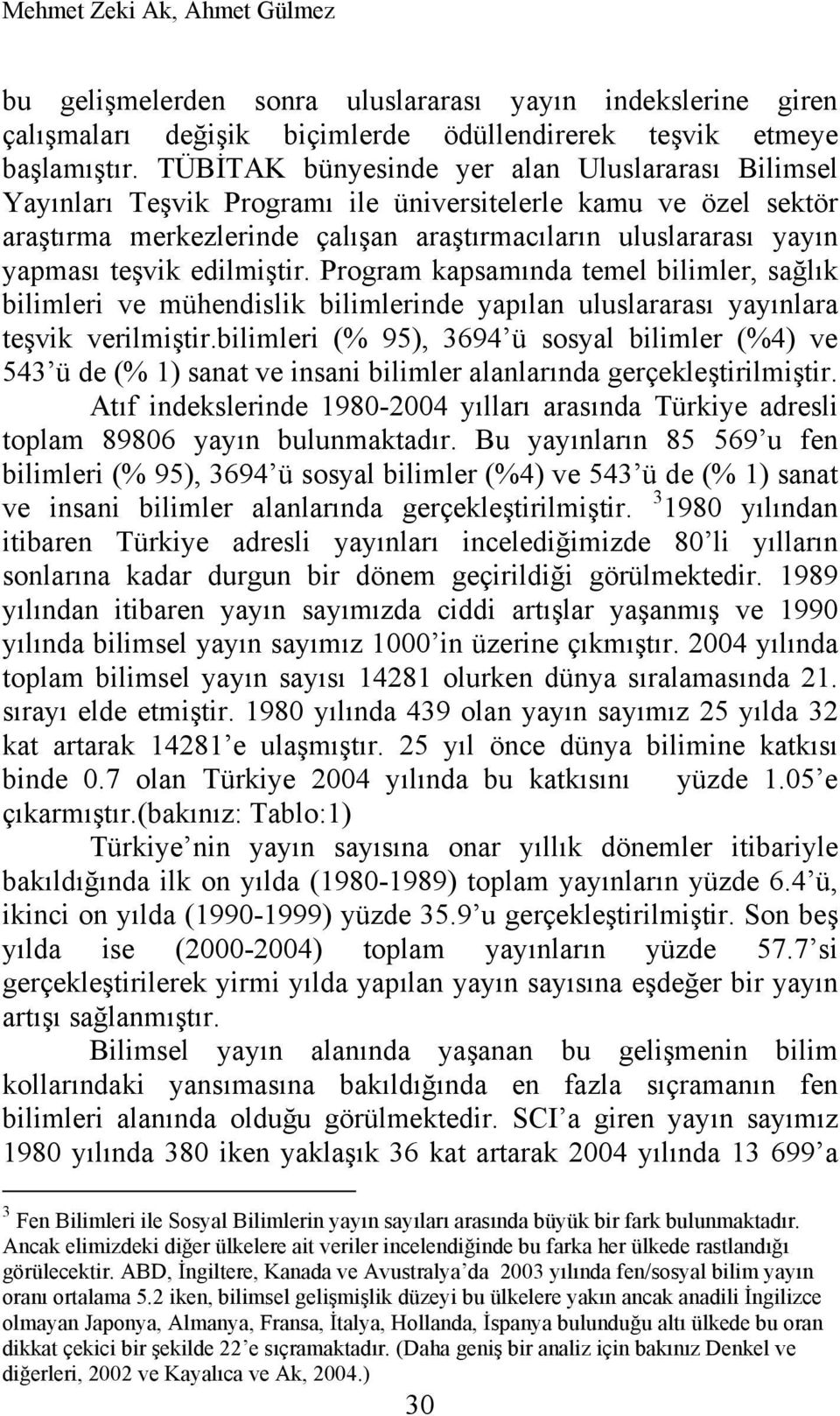 edilmiştir. Program kapsamında temel bilimler, sağlık bilimleri ve mühendislik bilimlerinde yapılan uluslararası yayınlara teşvik verilmiştir.