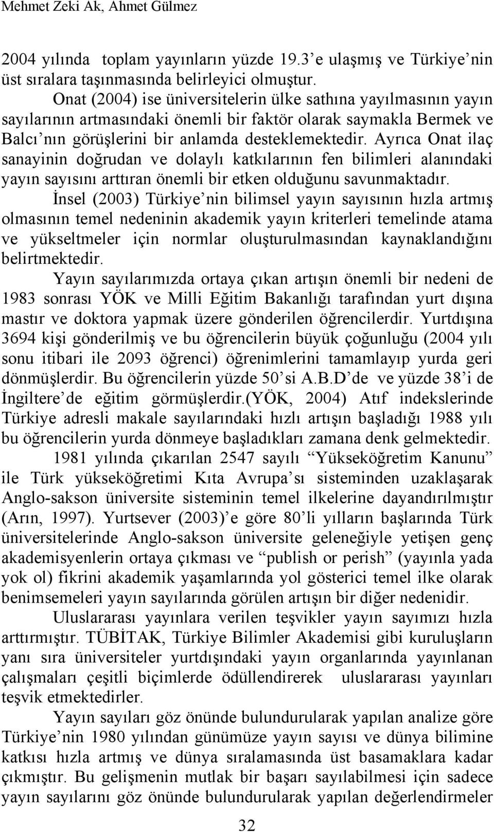 Ayrıca Onat ilaç sanayinin doğrudan ve dolaylı katkılarının fen bilimleri alanındaki yayın sayısını arttıran önemli bir etken olduğunu savunmaktadır.