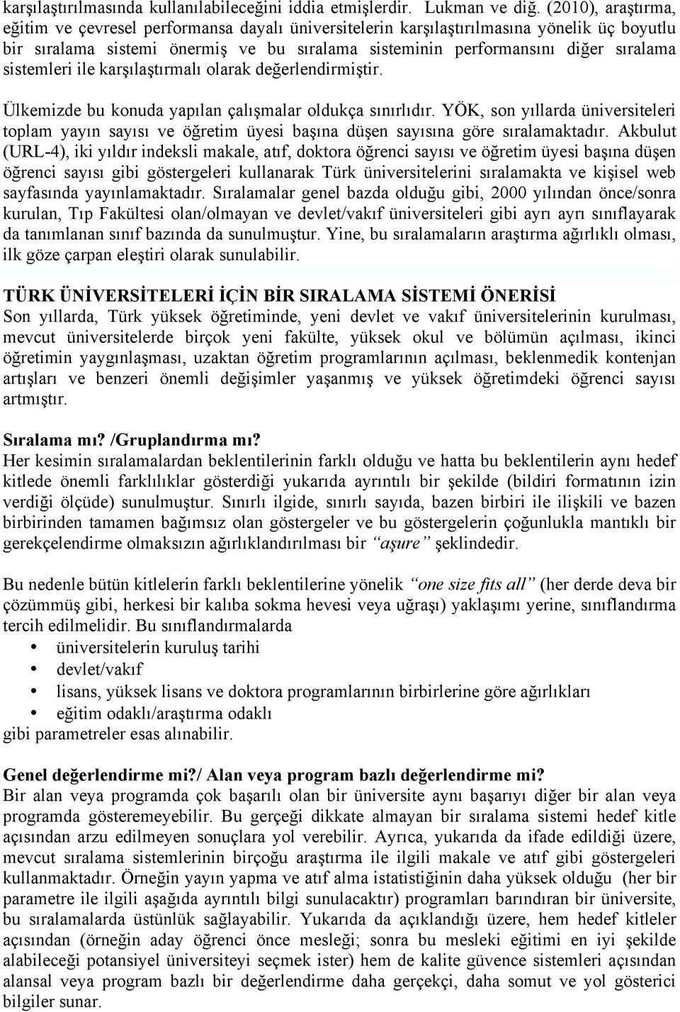 sistemleri ile karşılaştırmalı olarak değerlendirmiştir. Ülkemizde bu konuda yapılan çalışmalar oldukça sınırlıdır.