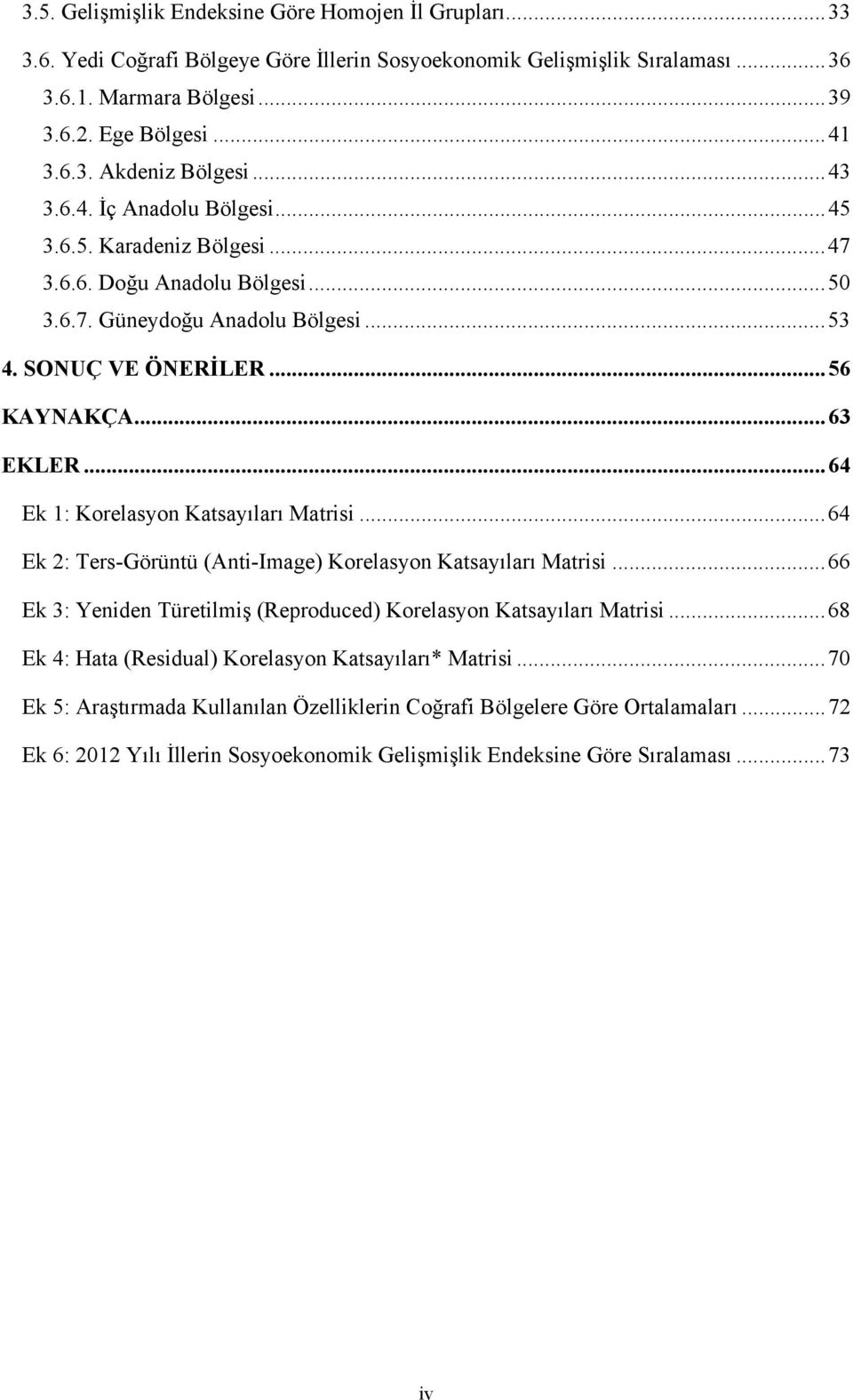 .. 64 Ek 1: Korelasyon Katsayıları Matrisi... 64 Ek 2: Ters-Görüntü (Anti-Image) Korelasyon Katsayıları Matrisi... 66 Ek 3: Yeniden Türetilmiş (Reproduced) Korelasyon Katsayıları Matrisi.