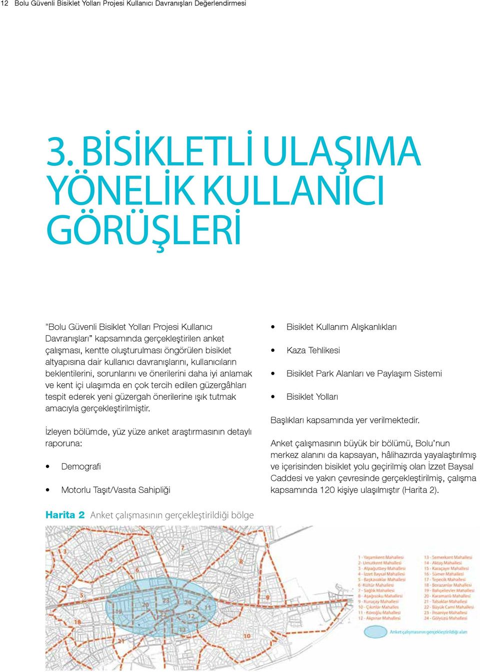 altyapısına dair kullanıcı davranışlarını, kullanıcıların beklentilerini, sorunlarını ve önerilerini daha iyi anlamak ve kent içi ulaşımda en çok tercih edilen güzergâhları tespit ederek yeni