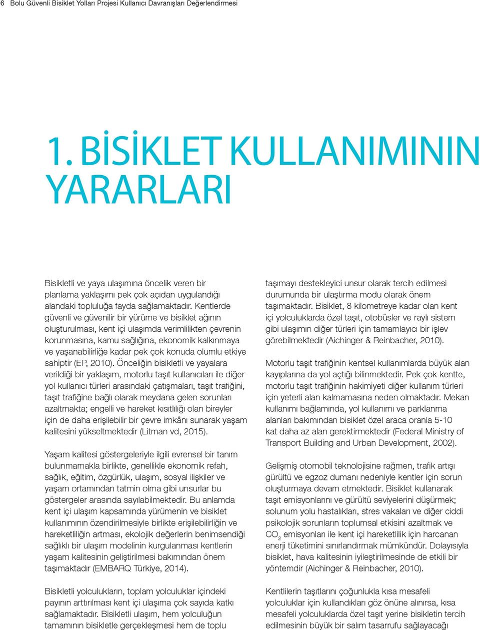 Kentlerde güvenli ve güvenilir bir yürüme ve bisiklet ağının oluşturulması, kent içi ulaşımda verimlilikten çevrenin korunmasına, kamu sağlığına, ekonomik kalkınmaya ve yaşanabilirliğe kadar pek çok