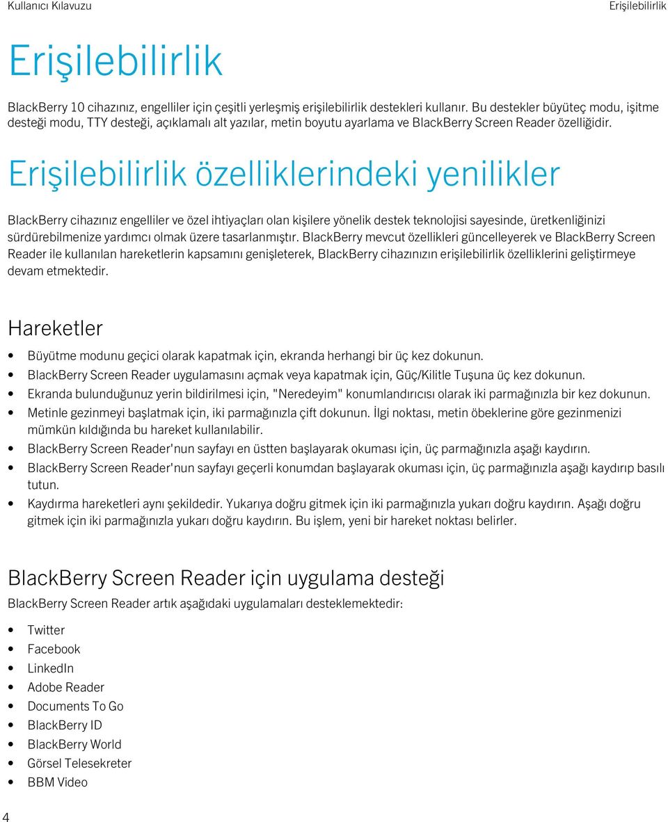 özelliklerindeki yenilikler BlackBerry cihazınız engelliler ve özel ihtiyaçları olan kişilere yönelik destek teknolojisi sayesinde, üretkenliğinizi sürdürebilmenize yardımcı olmak üzere