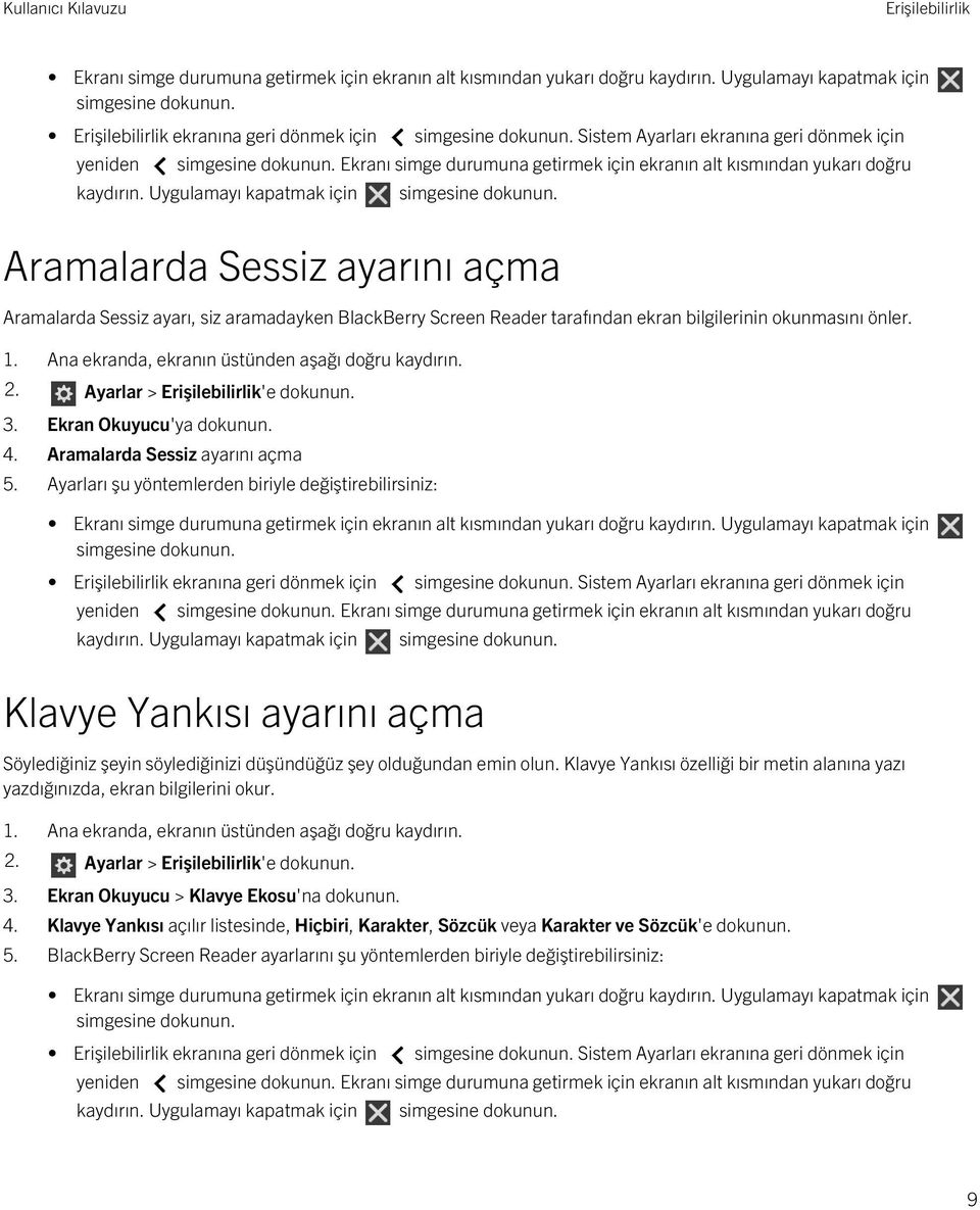 BlackBerry Screen Reader tarafından ekran bilgilerinin okunmasını önler. 2. Ayarlar > 'e dokunun. 3. Ekran Okuyucu'ya dokunun. 4. Aramalarda Sessiz ayarını açma 5.