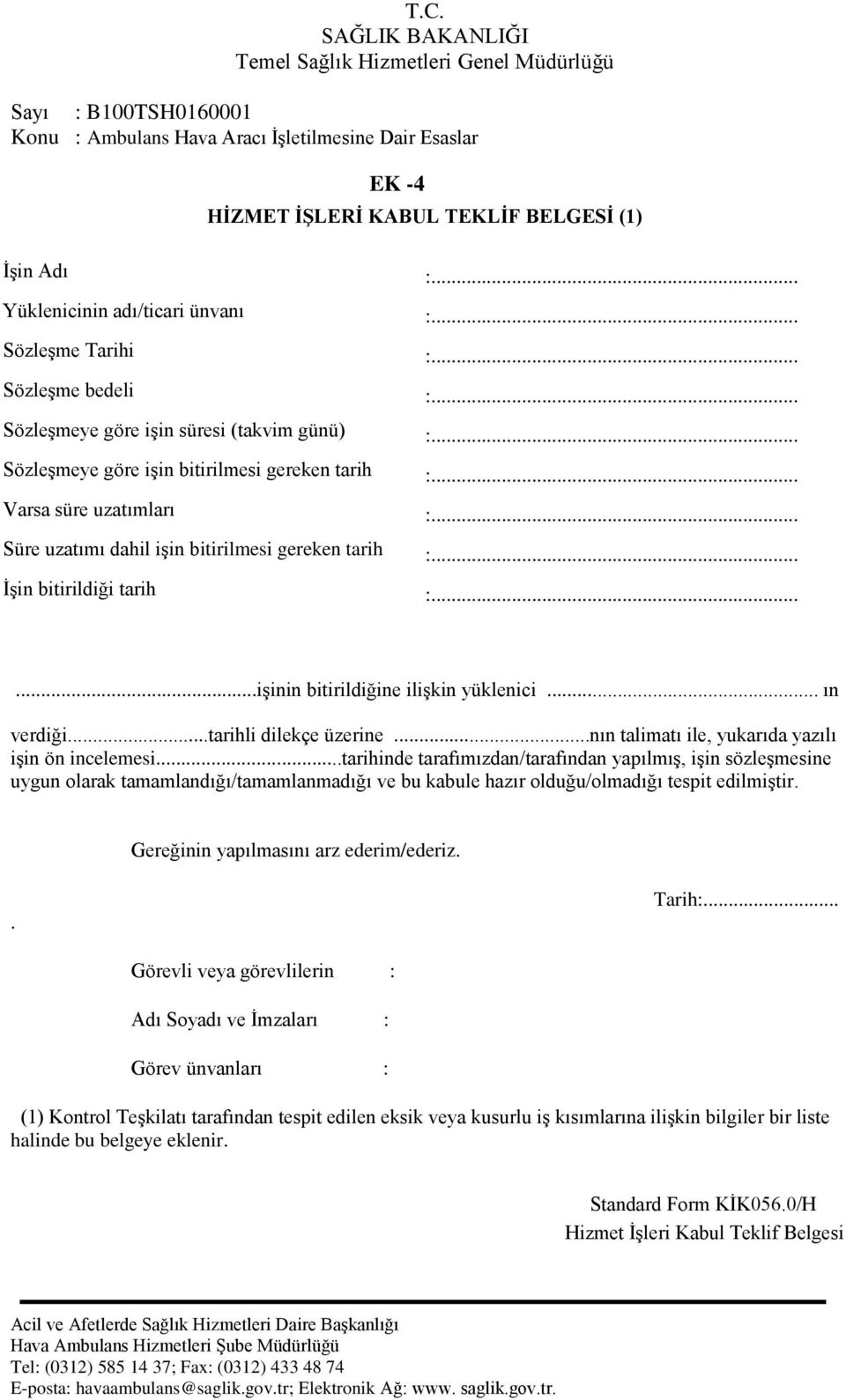 .....iģinin bitirildiğine iliģkin yüklenici... ın verdiği...tarihli dilekçe üzerine...nın talimatı ile, yukarıda yazılı iģin ön incelemesi.