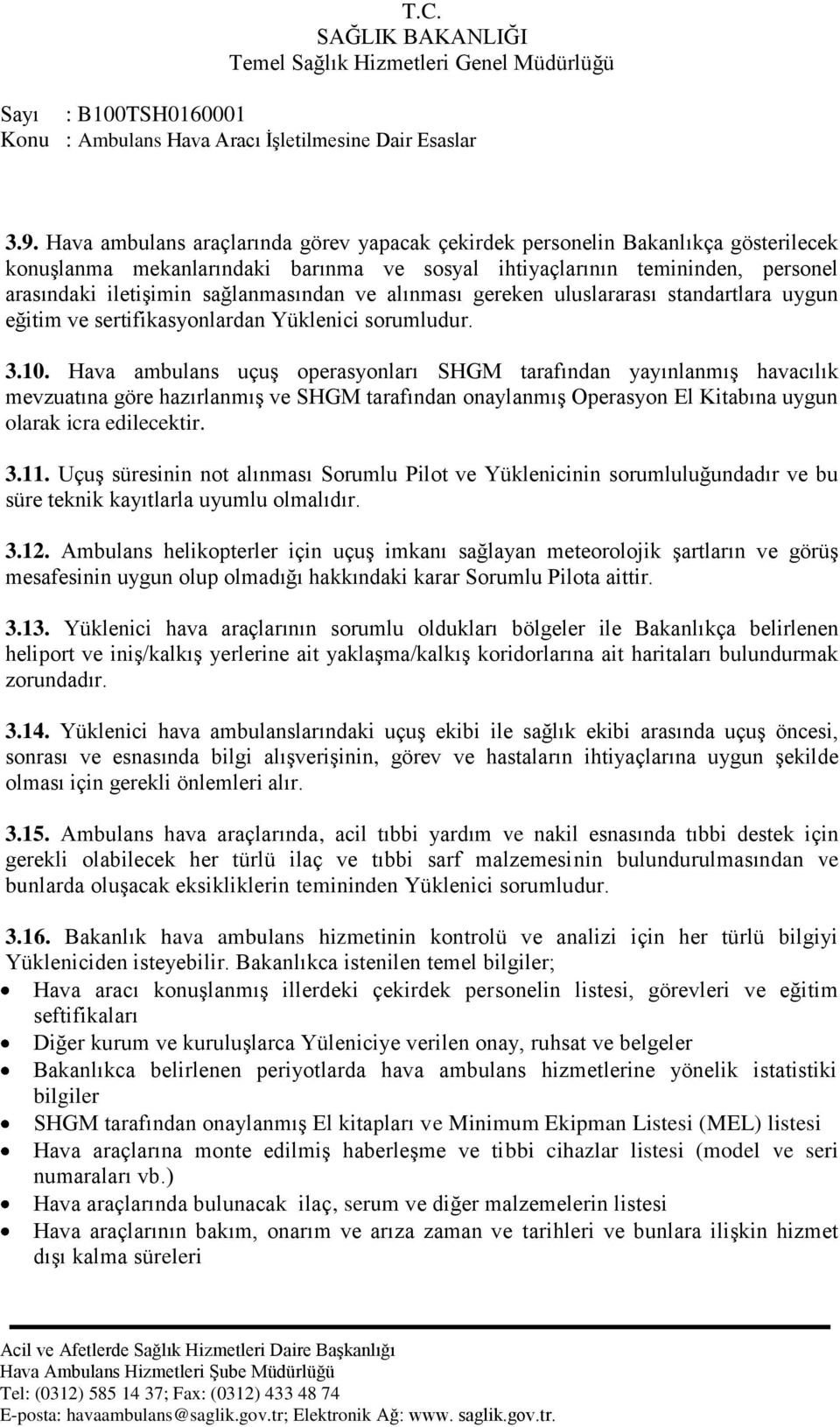 Hava ambulans uçuģ operasyonları SHGM tarafından yayınlanmıģ havacılık mevzuatına göre hazırlanmıģ ve SHGM tarafından onaylanmıģ Operasyon El Kitabına uygun olarak icra edilecektir. 3.11.