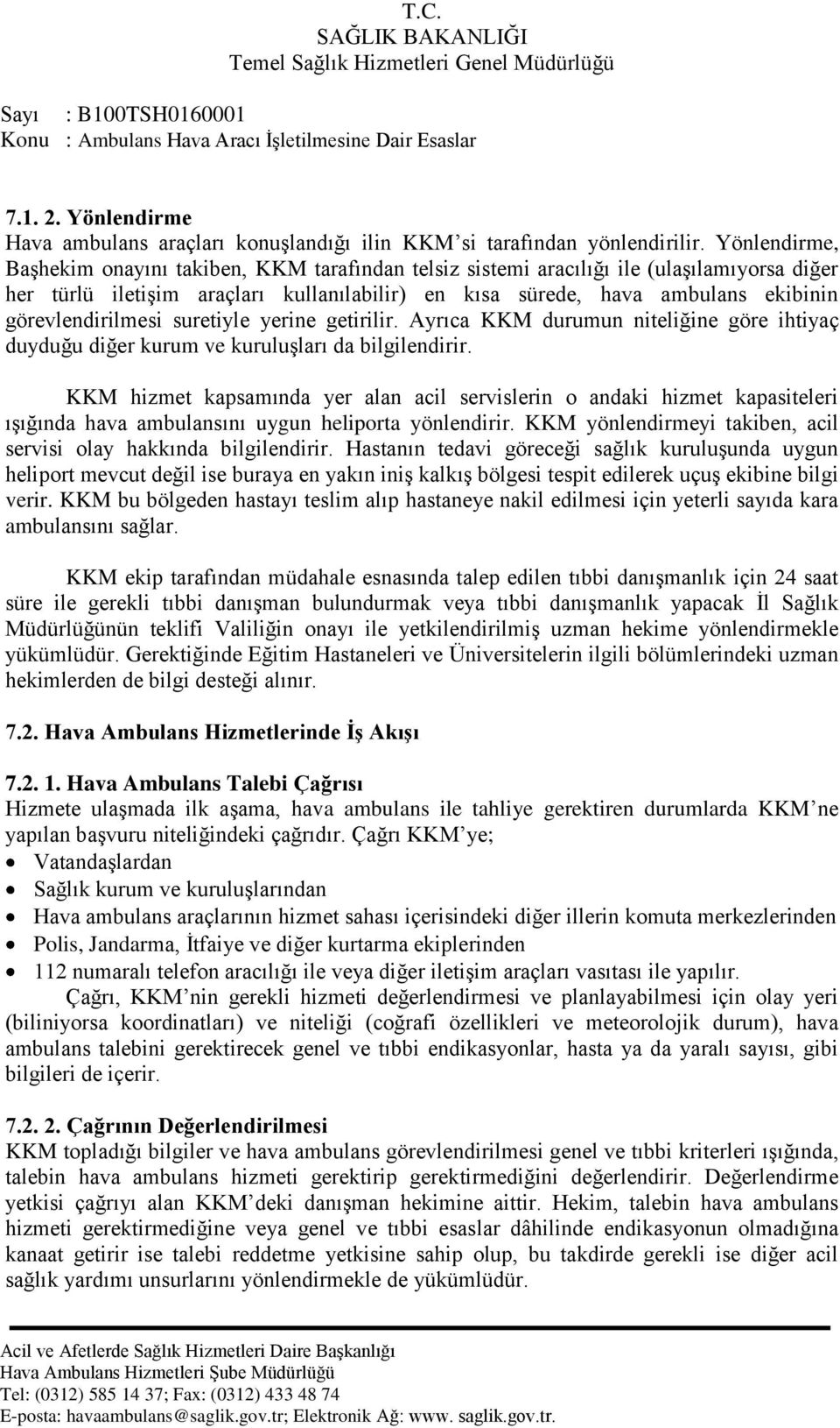 görevlendirilmesi suretiyle yerine getirilir. Ayrıca KKM durumun niteliğine göre ihtiyaç duyduğu diğer kurum ve kuruluģları da bilgilendirir.