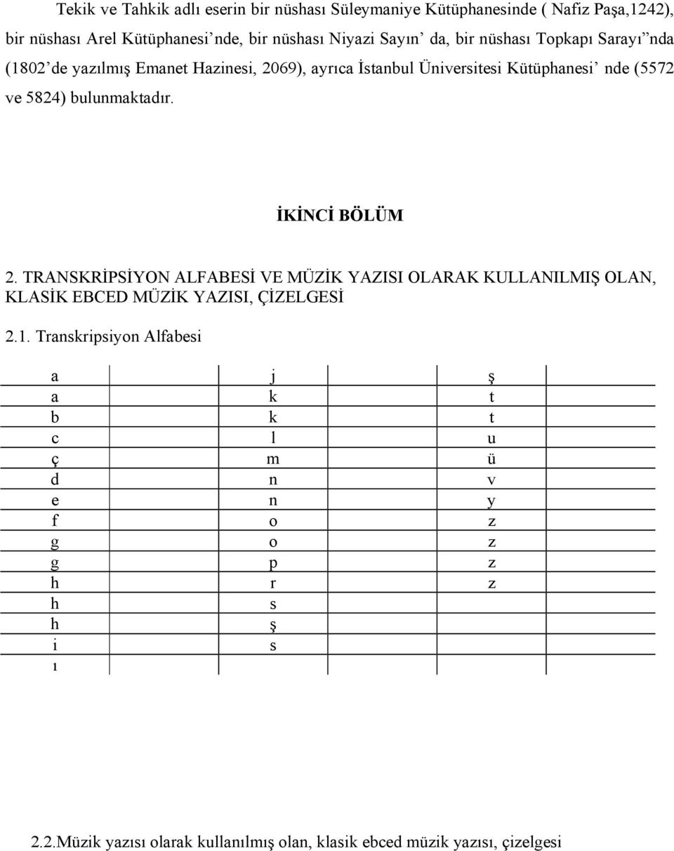 İKİNCİ BÖLÜM 2. TRANSKRİPSİYON ALFABESİ VE MÜZİK YAZISI OLARAK KULLANILMIŞ OLAN, KLASİK EBCED MÜZİK YAZISI, ÇİZELGESİ 2.1.