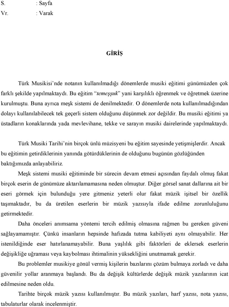 O dönemlerde nota kullanılmadığından dolayı kullanılabilecek tek geçerli sistem olduğunu düşünmek zor değildir.