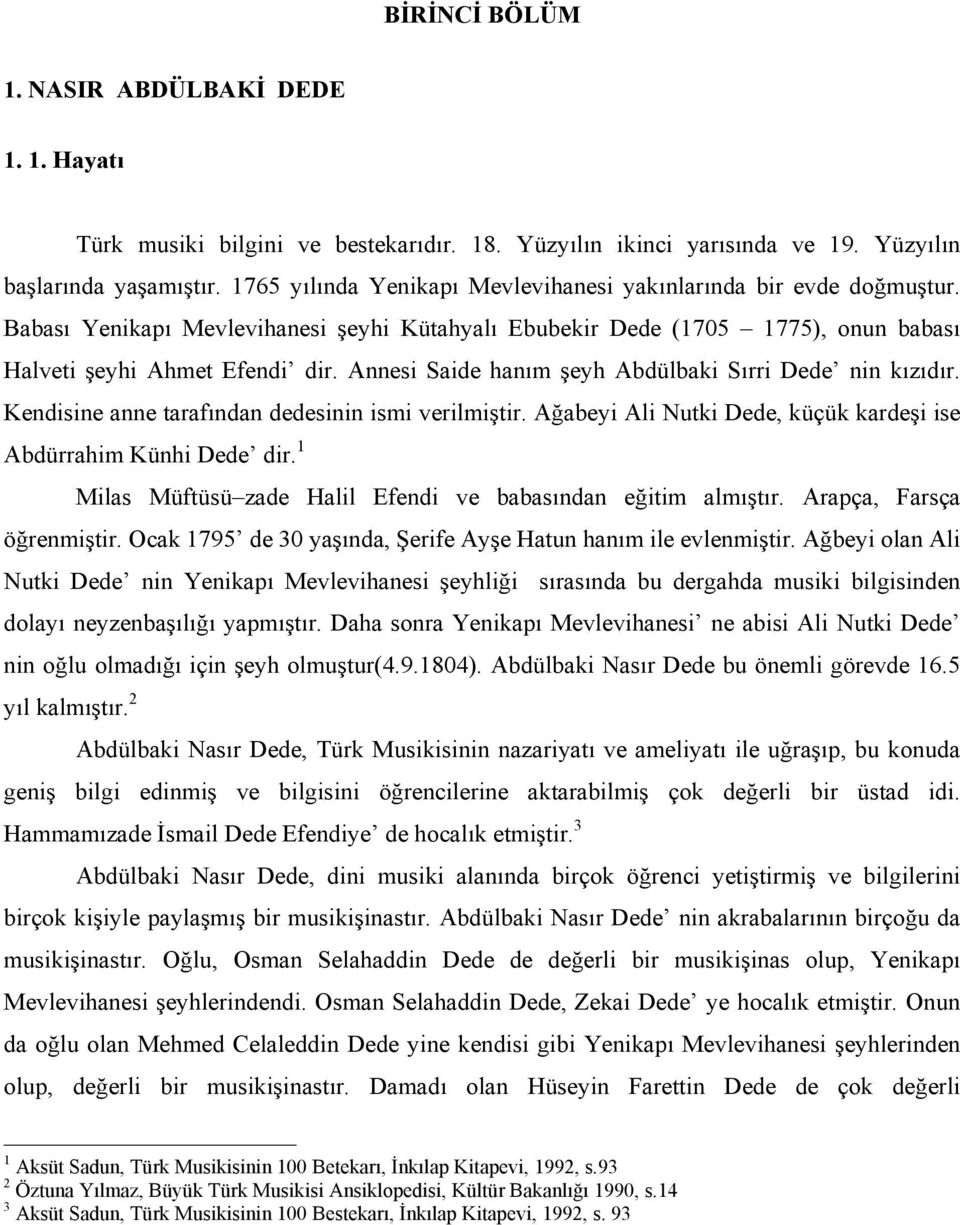 Annesi Saide hanım şeyh Abdülbaki Sırri Dede nin kızıdır. Kendisine anne tarafından dedesinin ismi verilmiştir. Ağabeyi Ali Nutki Dede, küçük kardeşi ise Abdürrahim Künhi Dede dir.