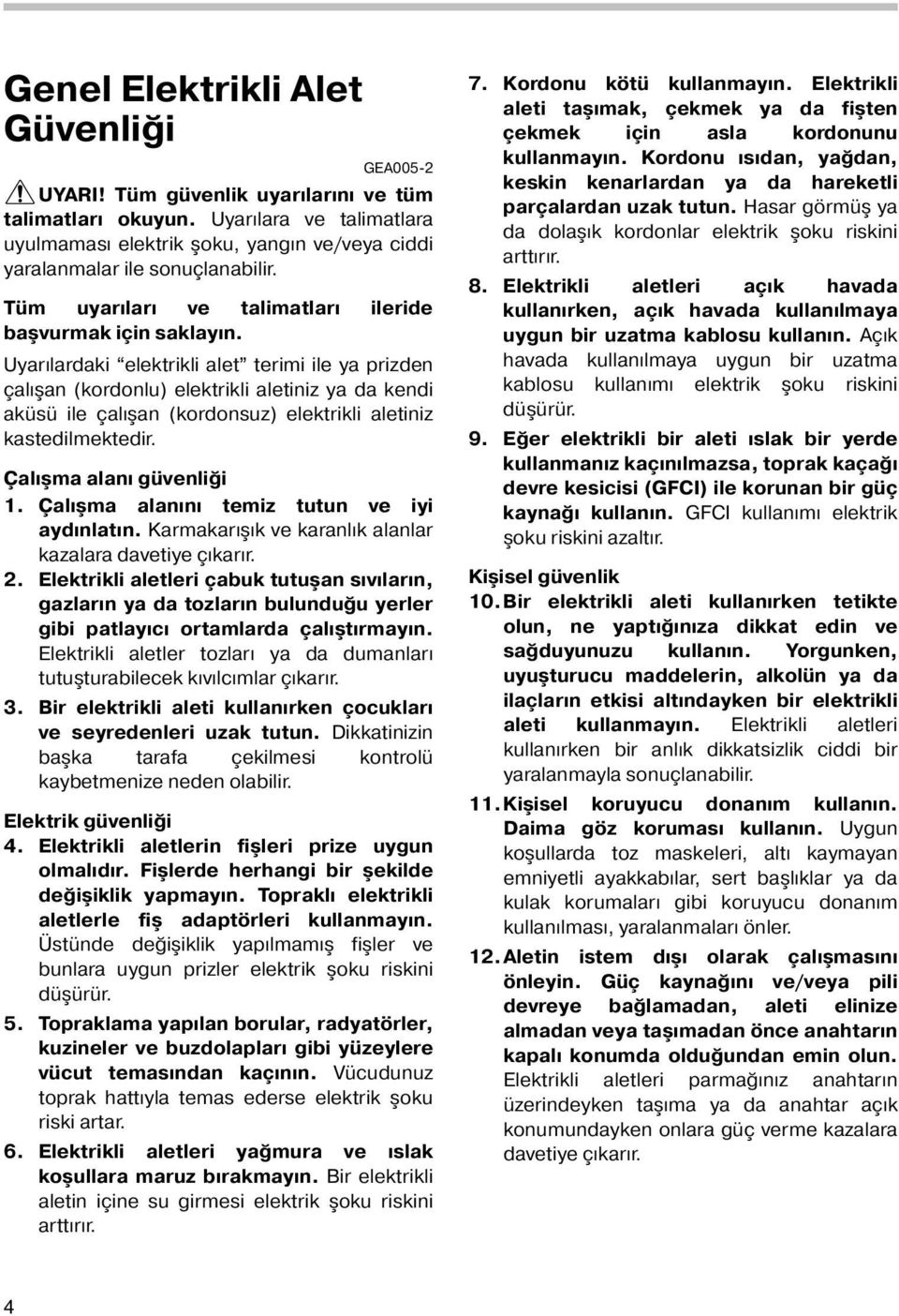 Uyarılardaki elektrikli alet terimi ile ya prizden çalışan (kordonlu) elektrikli aletiniz ya da kendi aküsü ile çalışan (kordonsuz) elektrikli aletiniz kastedilmektedir. Çalışma alanı güvenliği.