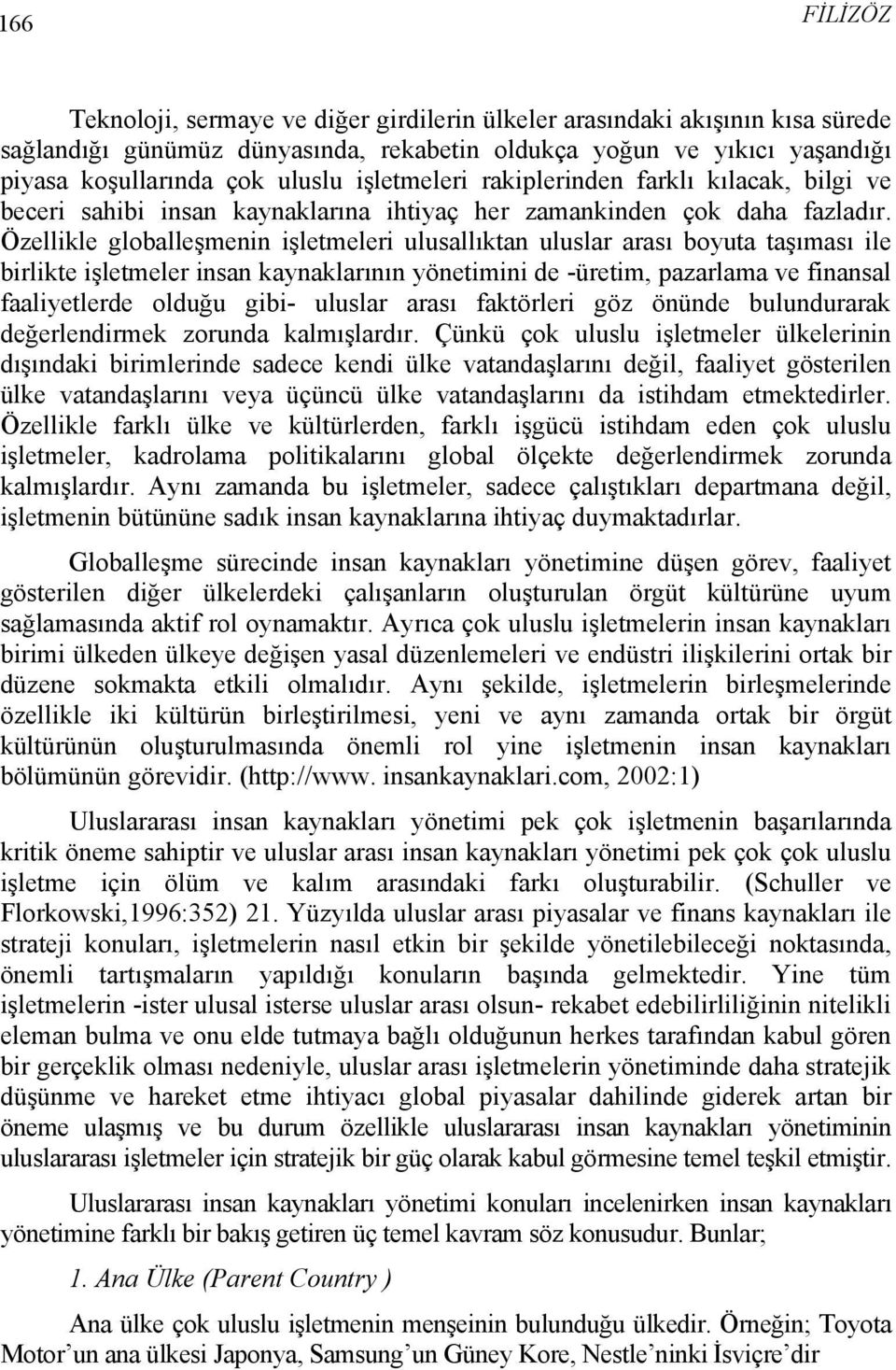 Özellikle globalleşmenin işletmeleri ulusallıktan uluslar arası boyuta taşıması ile birlikte işletmeler insan kaynaklarının yönetimini de -üretim, pazarlama ve finansal faaliyetlerde olduğu gibi-