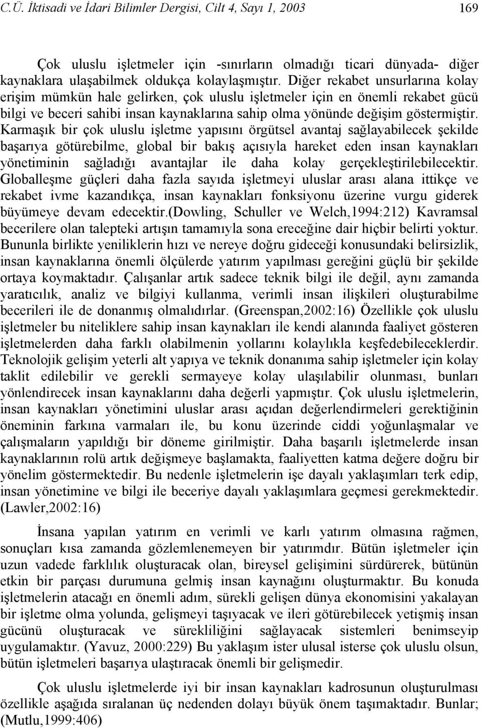 Karmaşık bir çok uluslu işletme yapısını örgütsel avantaj sağlayabilecek şekilde başarıya götürebilme, global bir bakış açısıyla hareket eden insan kaynakları yönetiminin sağladığı avantajlar ile