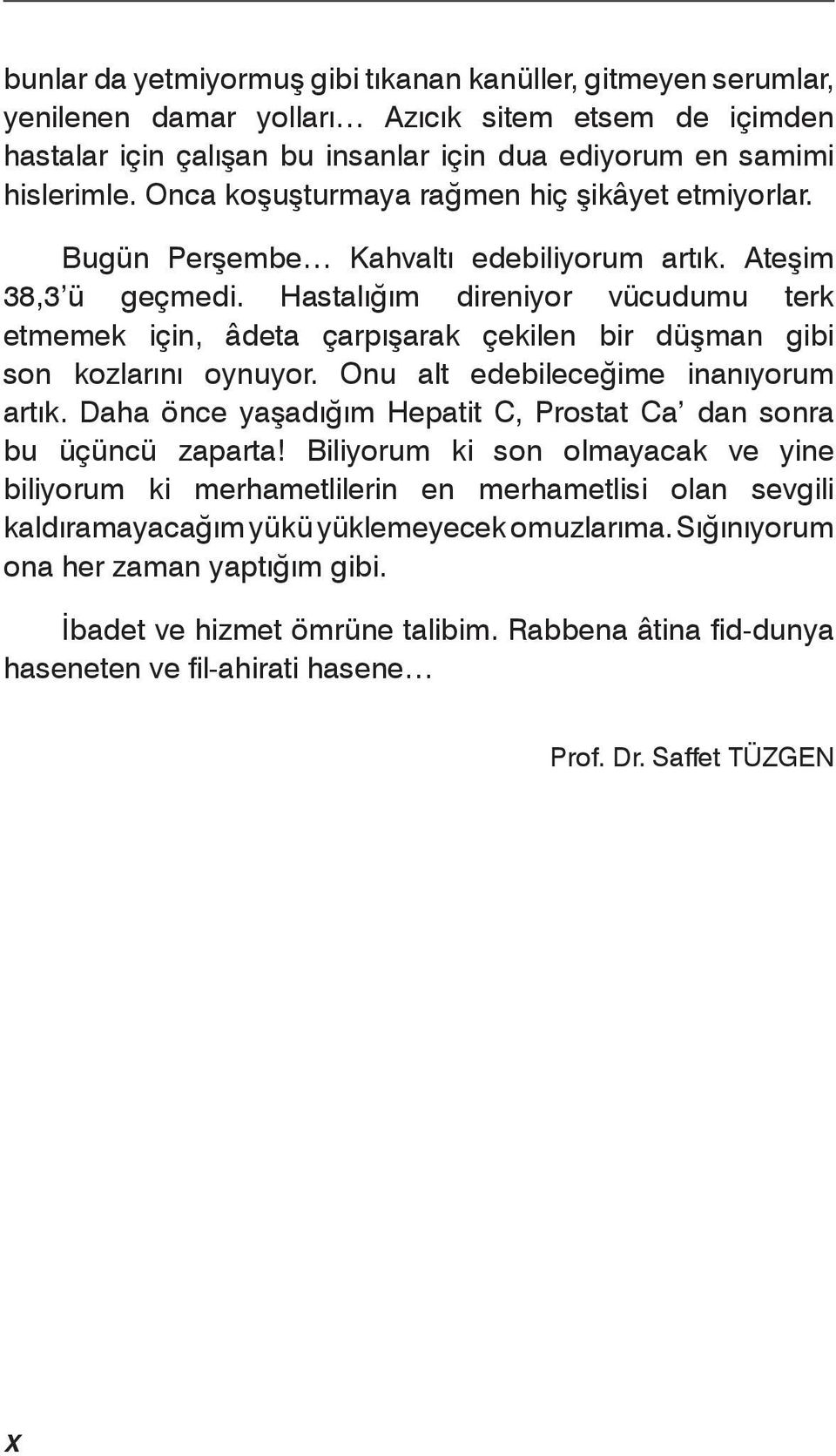 Hastalığım direniyor vücudumu terk etmemek için, âdeta çarpışarak çekilen bir düşman gibi son kozlarını oynuyor. Onu alt edebileceğime inanıyorum artık.