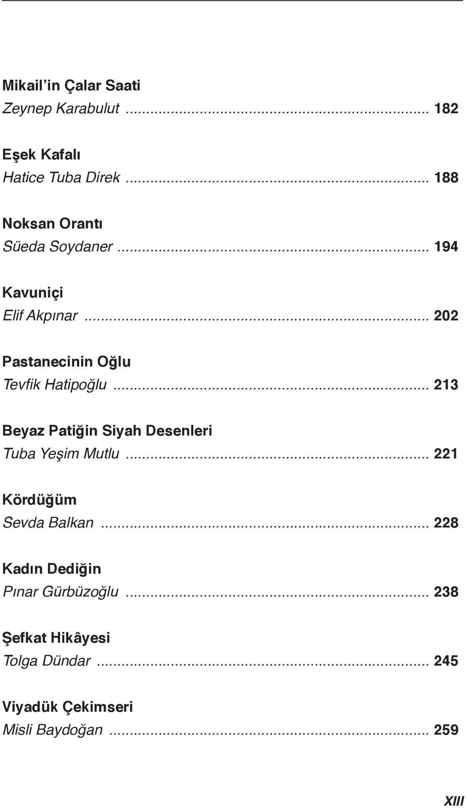 .. 202 Pastanecinin Oğlu Tevfik Hatipoğlu... 213 Beyaz Patiğin Siyah Desenleri Tuba Yeşim Mutlu.