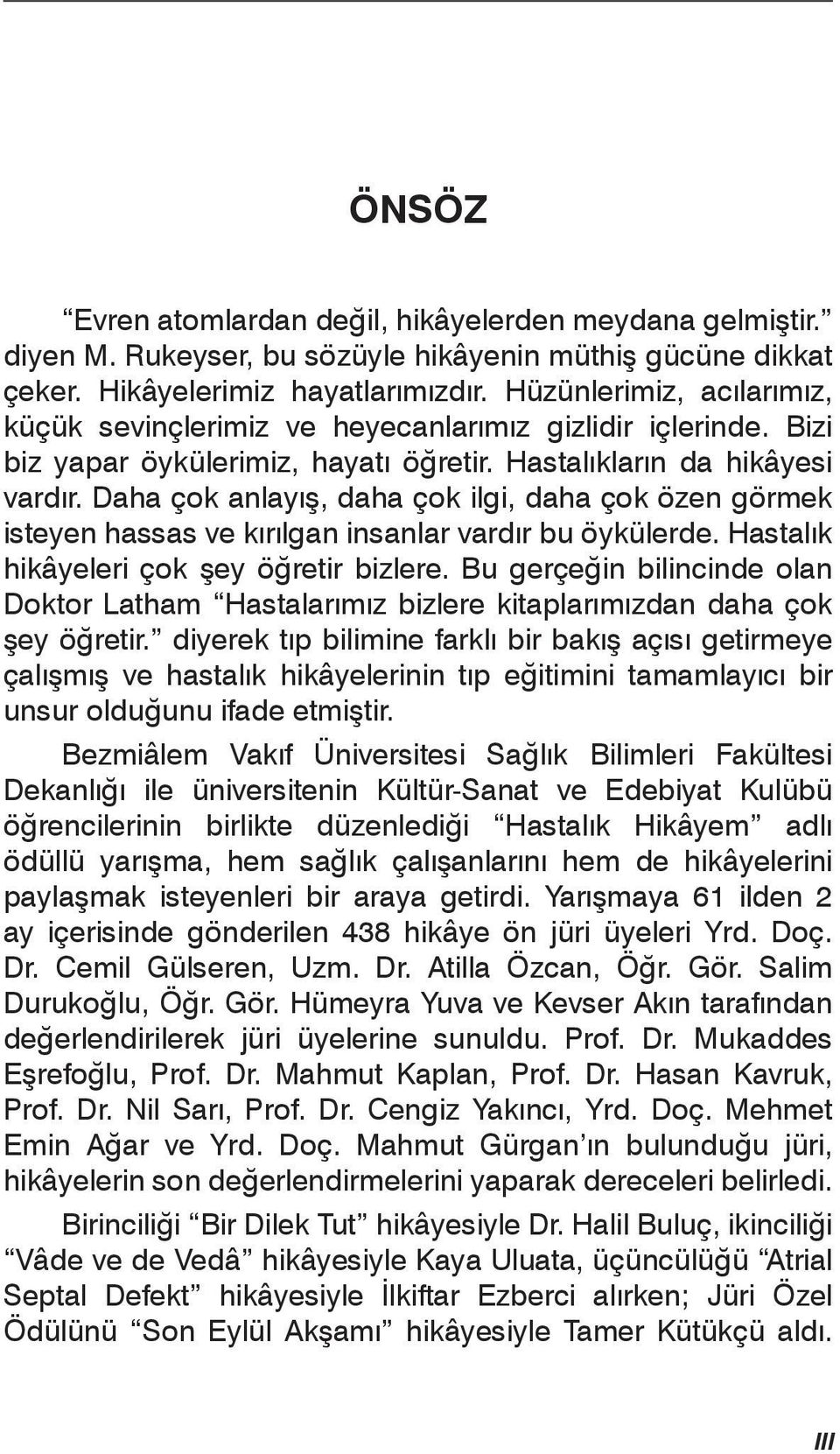 Daha çok anlayış, daha çok ilgi, daha çok özen görmek isteyen hassas ve kırılgan insanlar vardır bu öykülerde. Hastalık hikâyeleri çok şey öğretir bizlere.