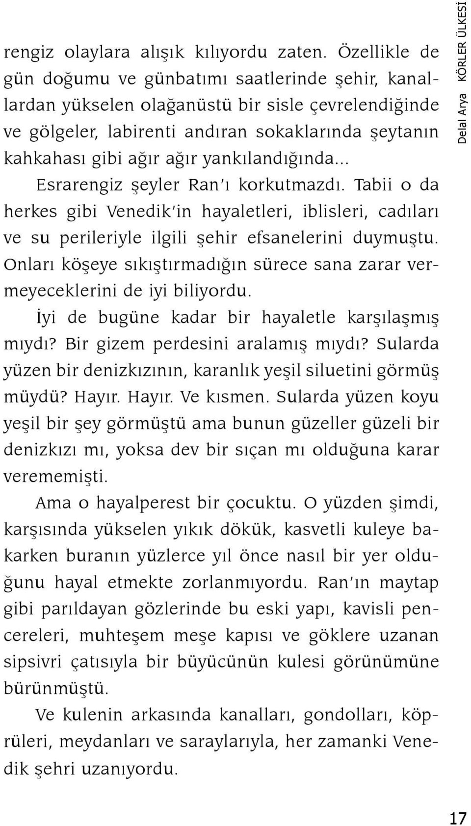 yankılandığında... Esrarengiz şeyler Ran ı korkutmazdı. Tabii o da herkes gibi Venedik in hayaletleri, iblisleri, cadıları ve su perileriyle ilgili şehir efsanelerini duymuştu.