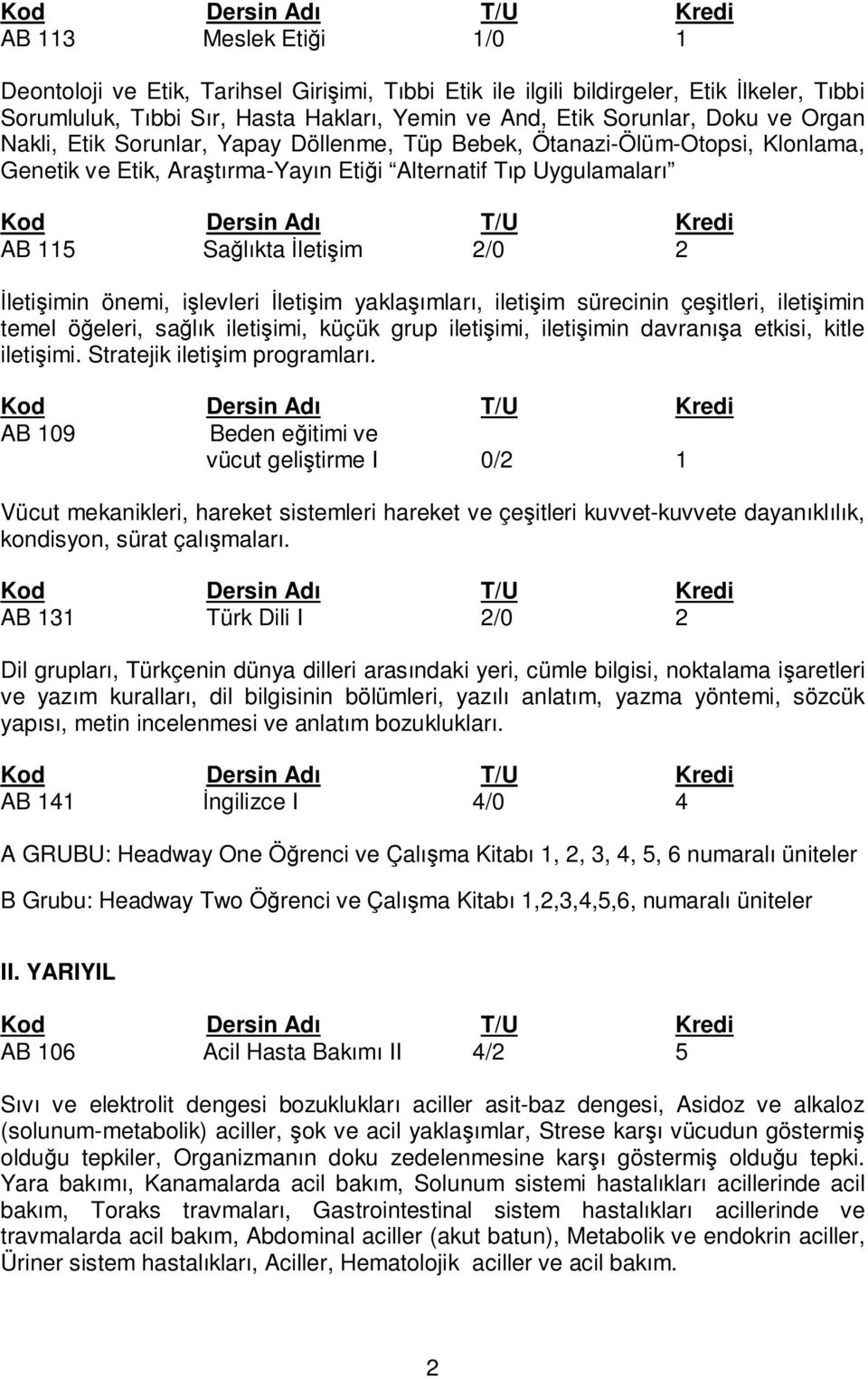 önemi, işlevleri İletişim yaklaşımları, iletişim sürecinin çeşitleri, iletişimin temel öğeleri, sağlık iletişimi, küçük grup iletişimi, iletişimin davranışa etkisi, kitle iletişimi.