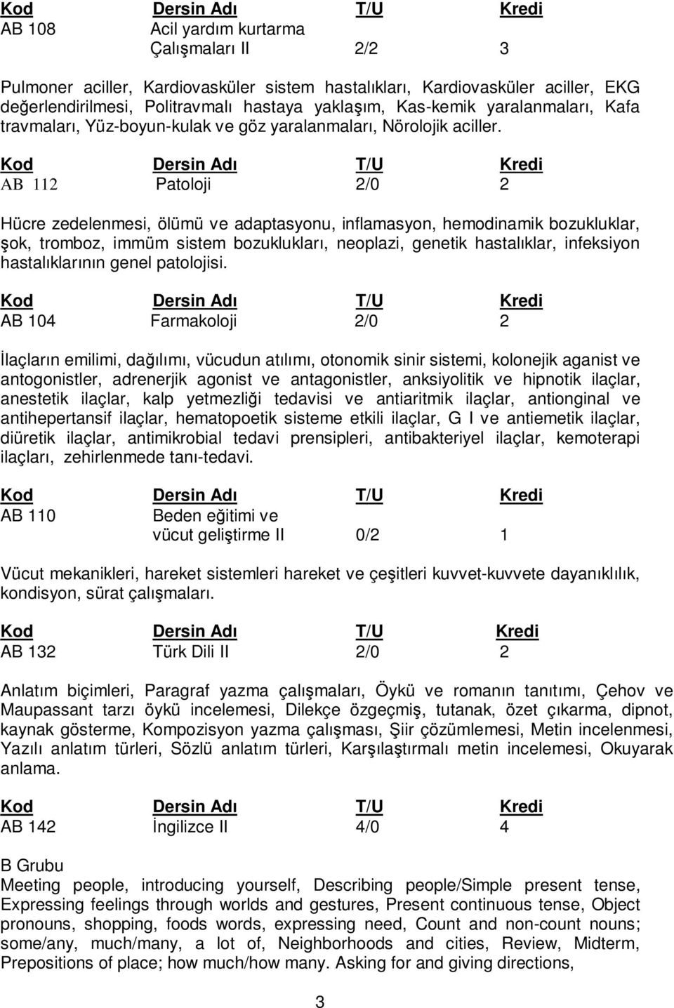 AB 112 Patoloji 2/0 2 Hücre zedelenmesi, ölümü ve adaptasyonu, inflamasyon, hemodinamik bozukluklar, şok, tromboz, immüm sistem bozuklukları, neoplazi, genetik hastalıklar, infeksiyon hastalıklarının