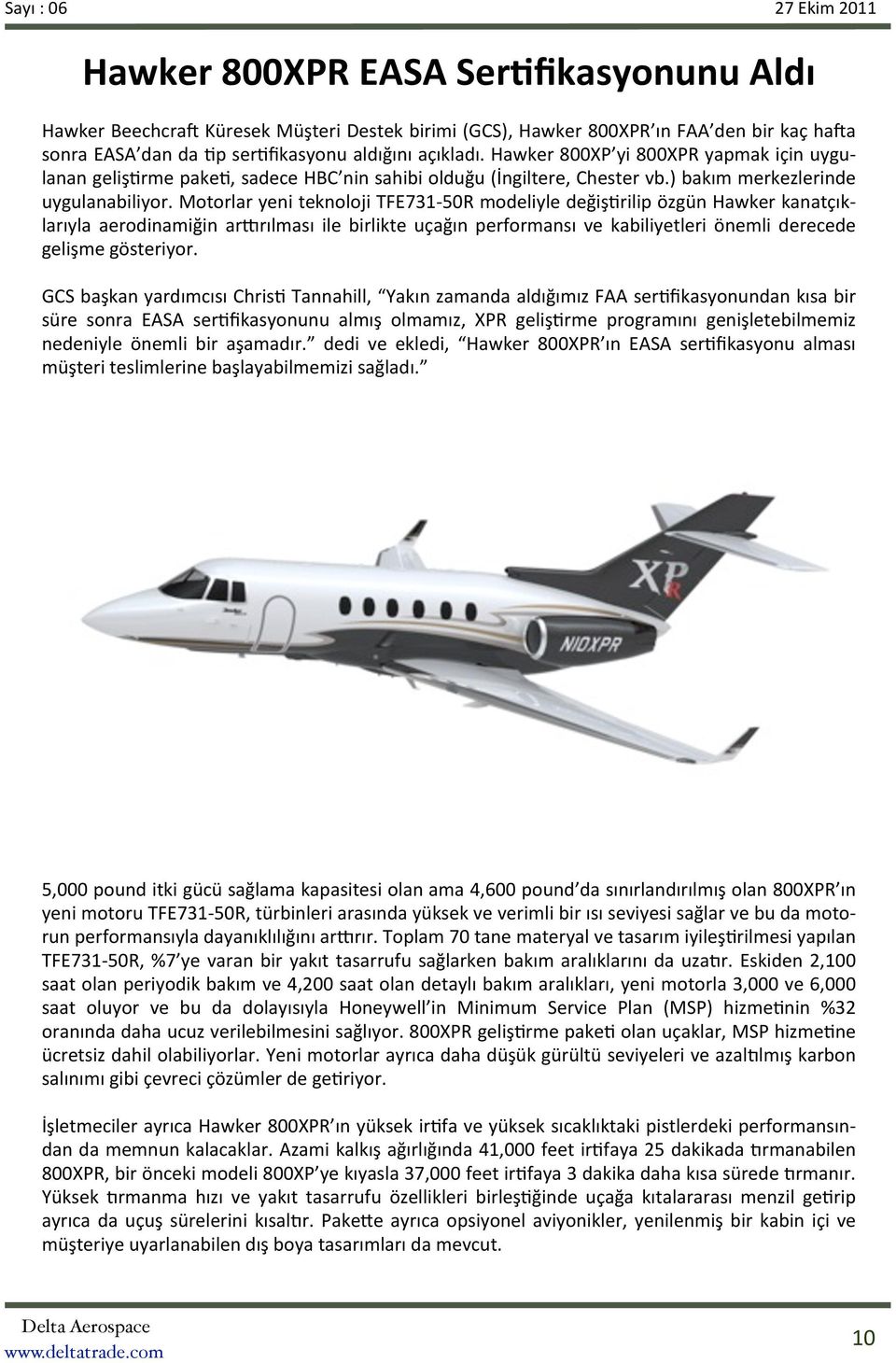 Motorlar yeni teknoloji TFE731-50R modeliyle değişcrilip özgün Hawker kanatçık- larıyla aerodinamiğin arjrılması ile birlikte uçağın performansı ve kabiliyetleri önemli derecede gelişme gösteriyor.