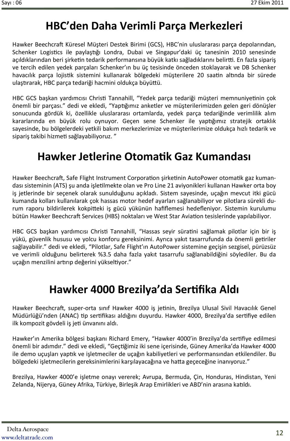 En fazla sipariş ve tercih edilen yedek parçaları Schenker ın bu üç tesisinde önceden stoklayarak ve DB Schenker havacılık parça lojisck sistemini kullanarak bölgedeki müşterilere 20 saacn alknda bir