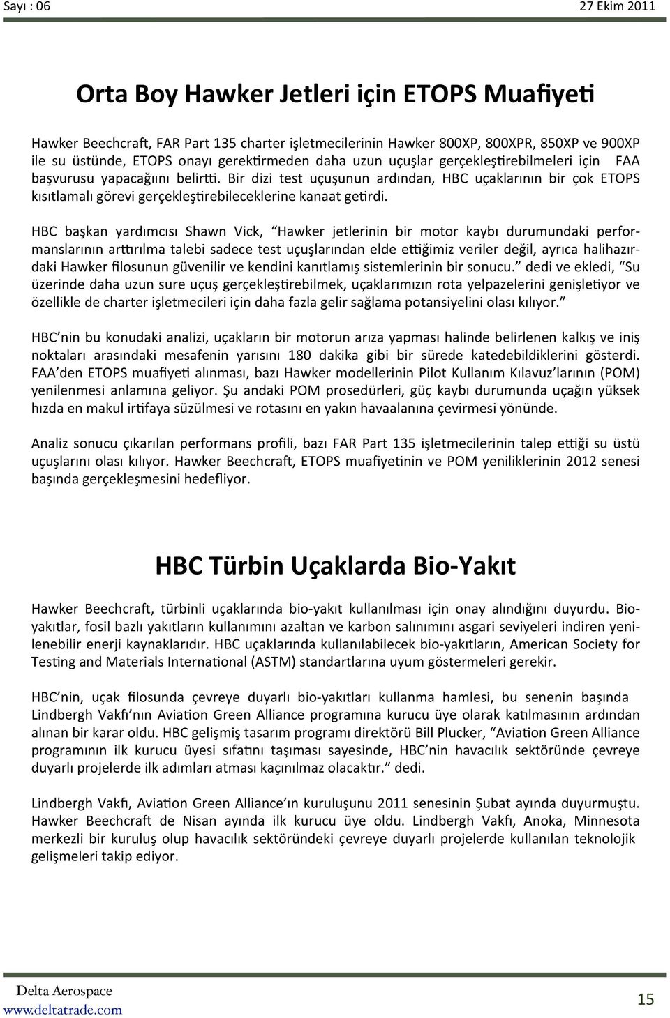 HBC başkan yardımcısı Shawn Vick, Hawker jetlerinin bir motor kaybı durumundaki perfor- manslarının arjrılma talebi sadece test uçuşlarından elde egğimiz veriler değil, ayrıca halihazır- daki Hawker