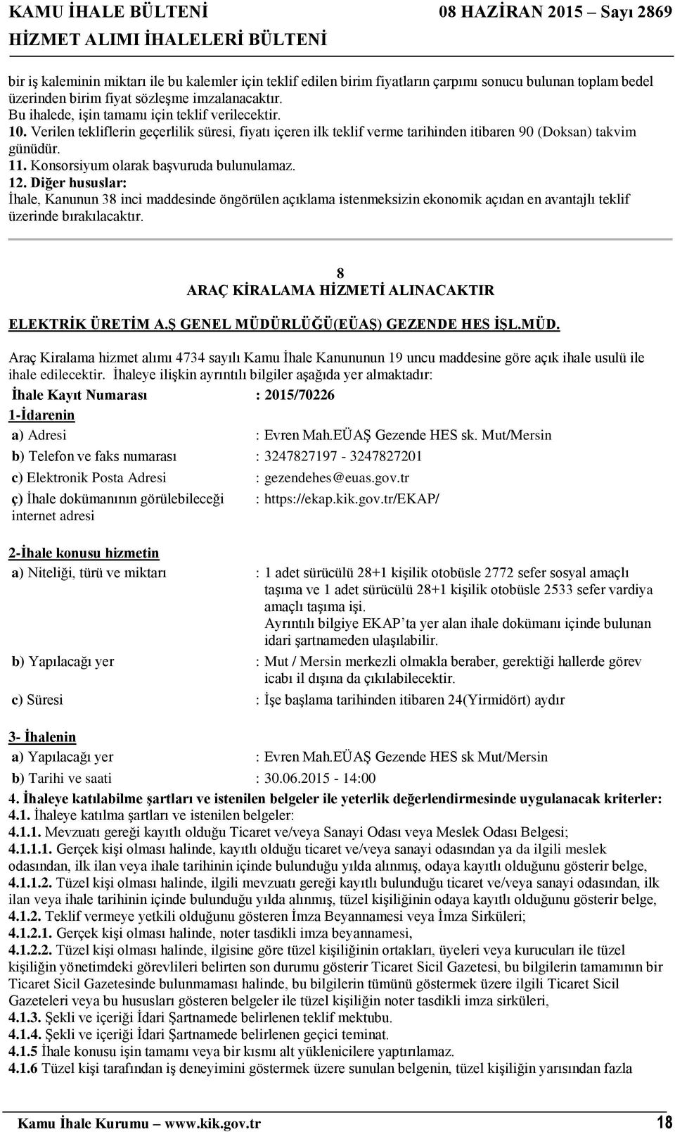 Konsorsiyum olarak başvuruda bulunulamaz. 12. Diğer hususlar: İhale, Kanunun 38 inci maddesinde öngörülen açıklama istenmeksizin ekonomik açıdan en avantajlı teklif üzerinde bırakılacaktır.