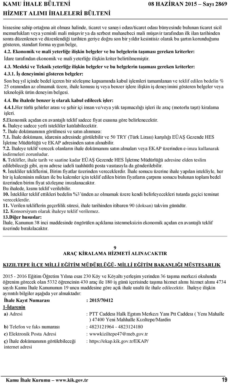 Ekonomik ve mali yeterliğe ilişkin belgeler ve bu belgelerin taşıması gereken kriterler: İdare tarafından ekonomik ve mali yeterliğe ilişkin kriter belirtilmemiştir. 4.3.