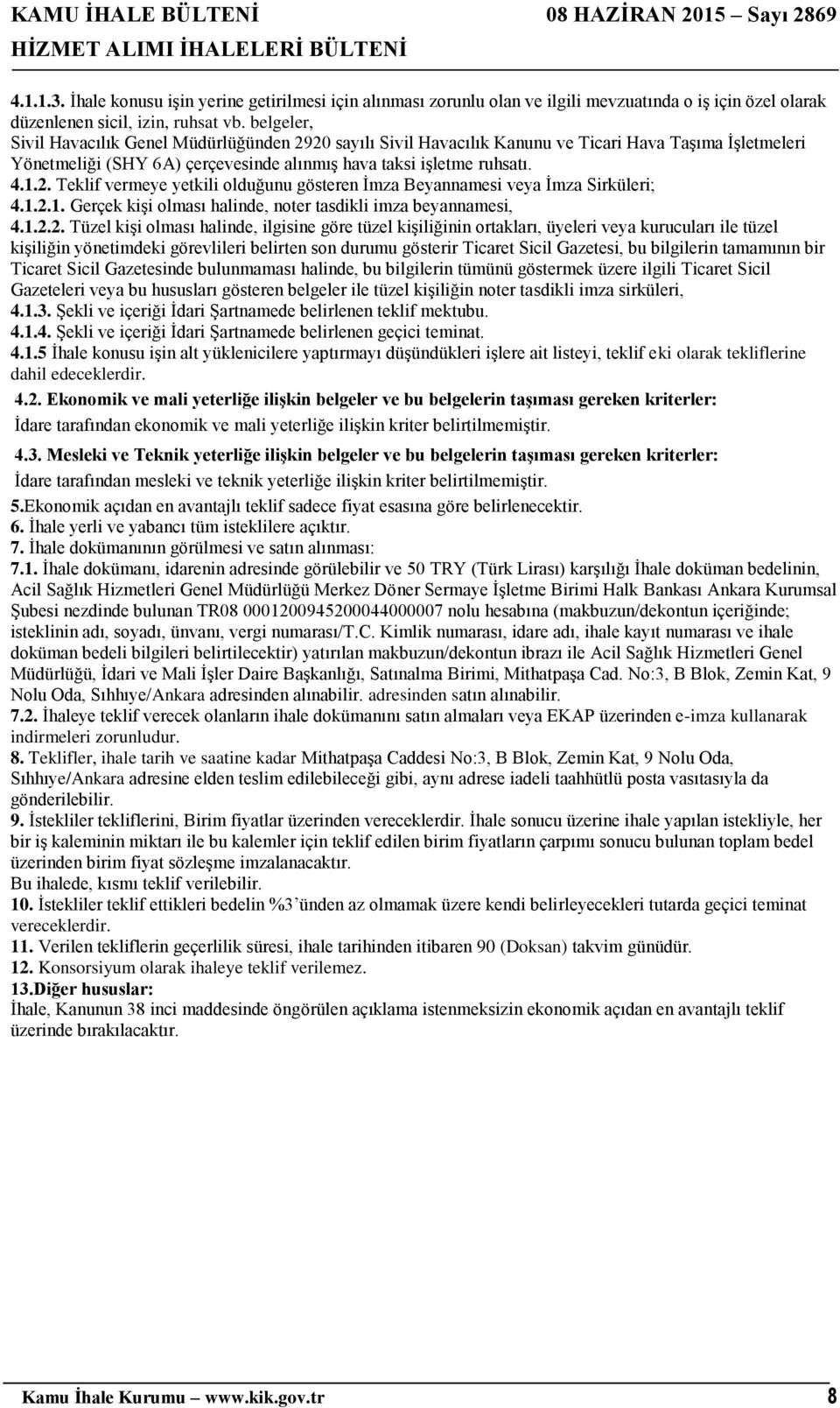 1.2.1. Gerçek kişi olması halinde, noter tasdikli imza beyannamesi, 4.1.2.2. Tüzel kişi olması halinde, ilgisine göre tüzel kişiliğinin ortakları, üyeleri veya kurucuları ile tüzel kişiliğin