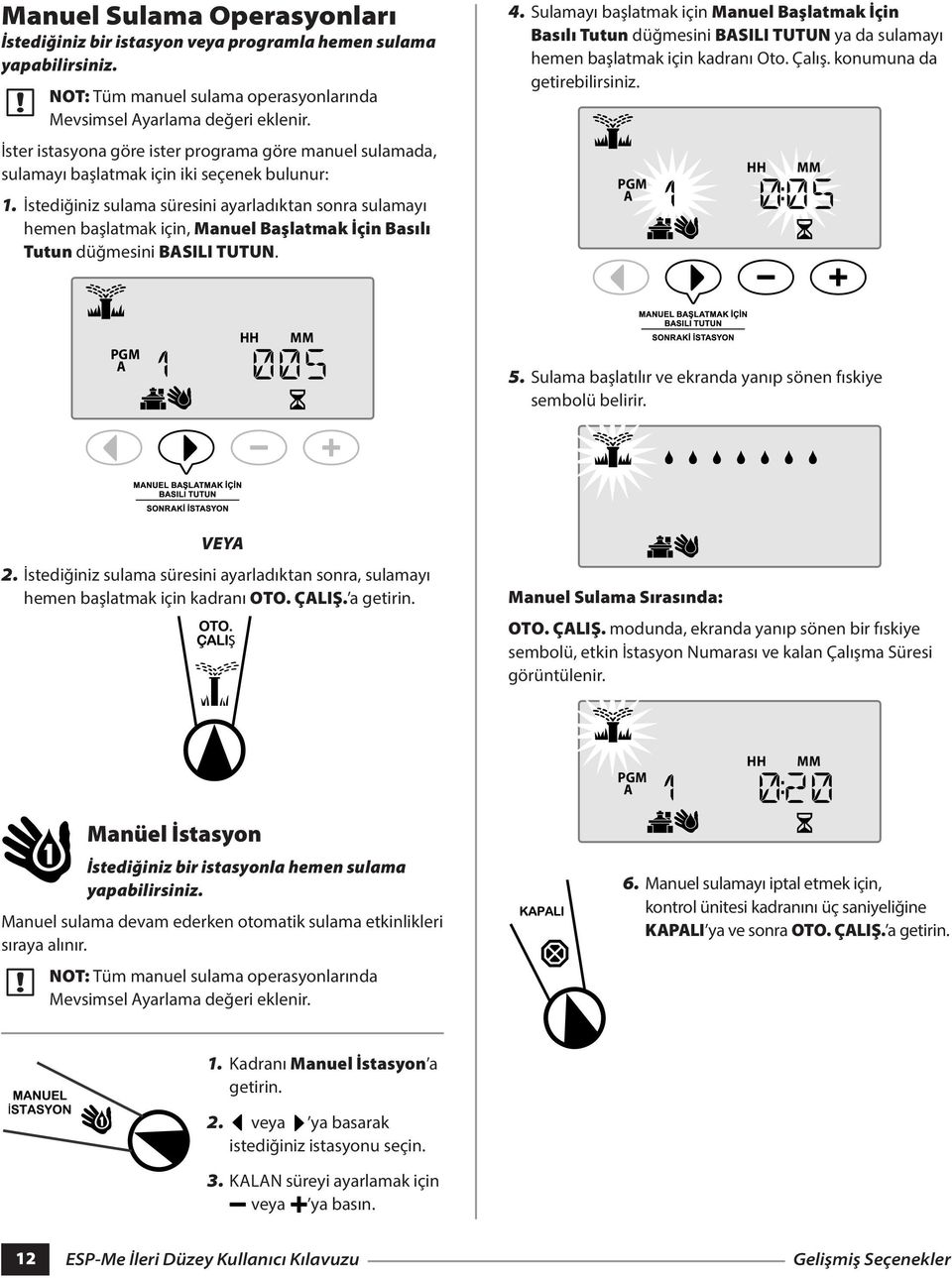 İstediğiniz sulama süresini ayarladıktan sonra sulamayı hemen başlatmak için, Manuel Başlatmak İçin Basılı Tutun düğmesini BSILI TUTUN. 4.