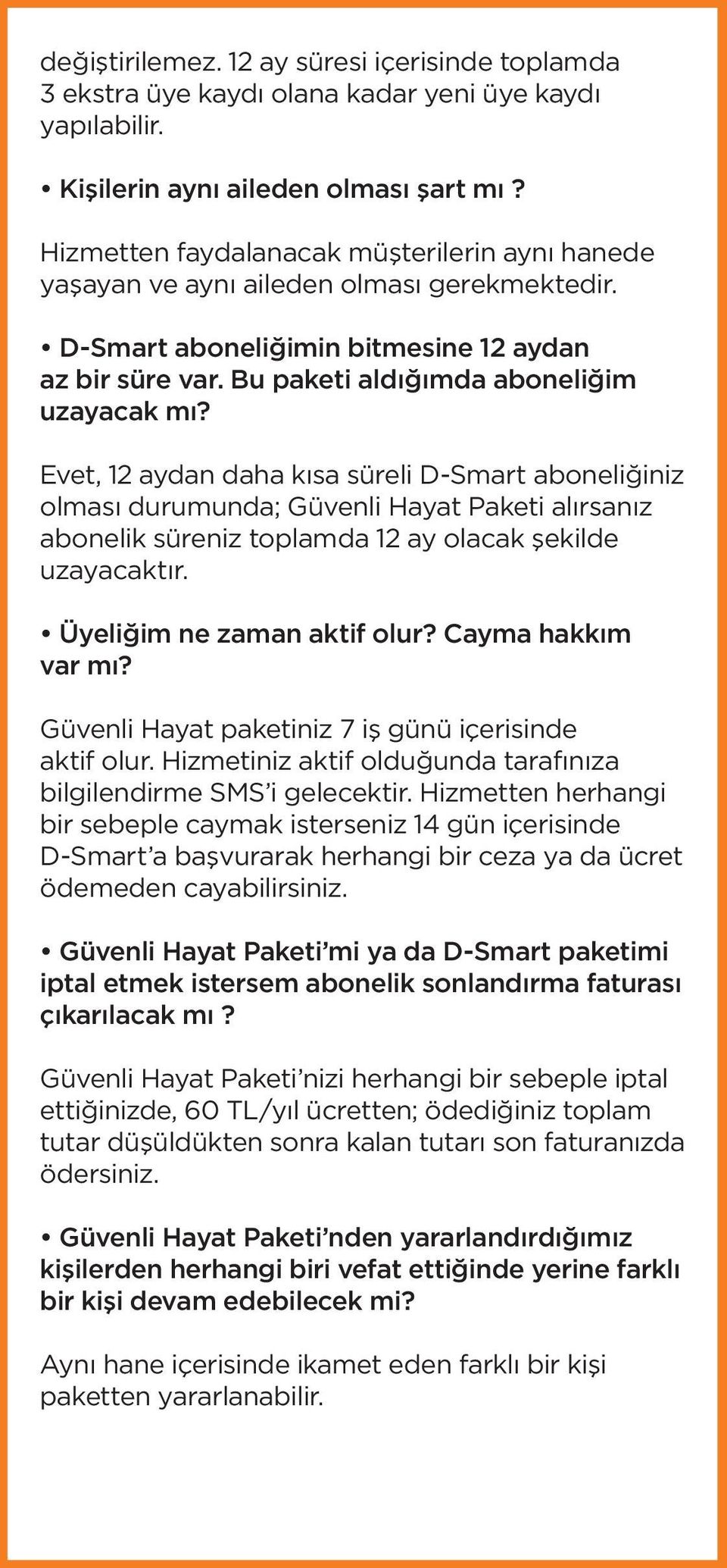 Evet, 12 aydan daha kısa süreli D-Smart aboneliğiniz olması durumunda; Güvenli Hayat Paketi alırsanız abonelik süreniz toplamda 12 ay olacak şekilde uzayacaktır. Üyeliğim ne zaman aktif olur?