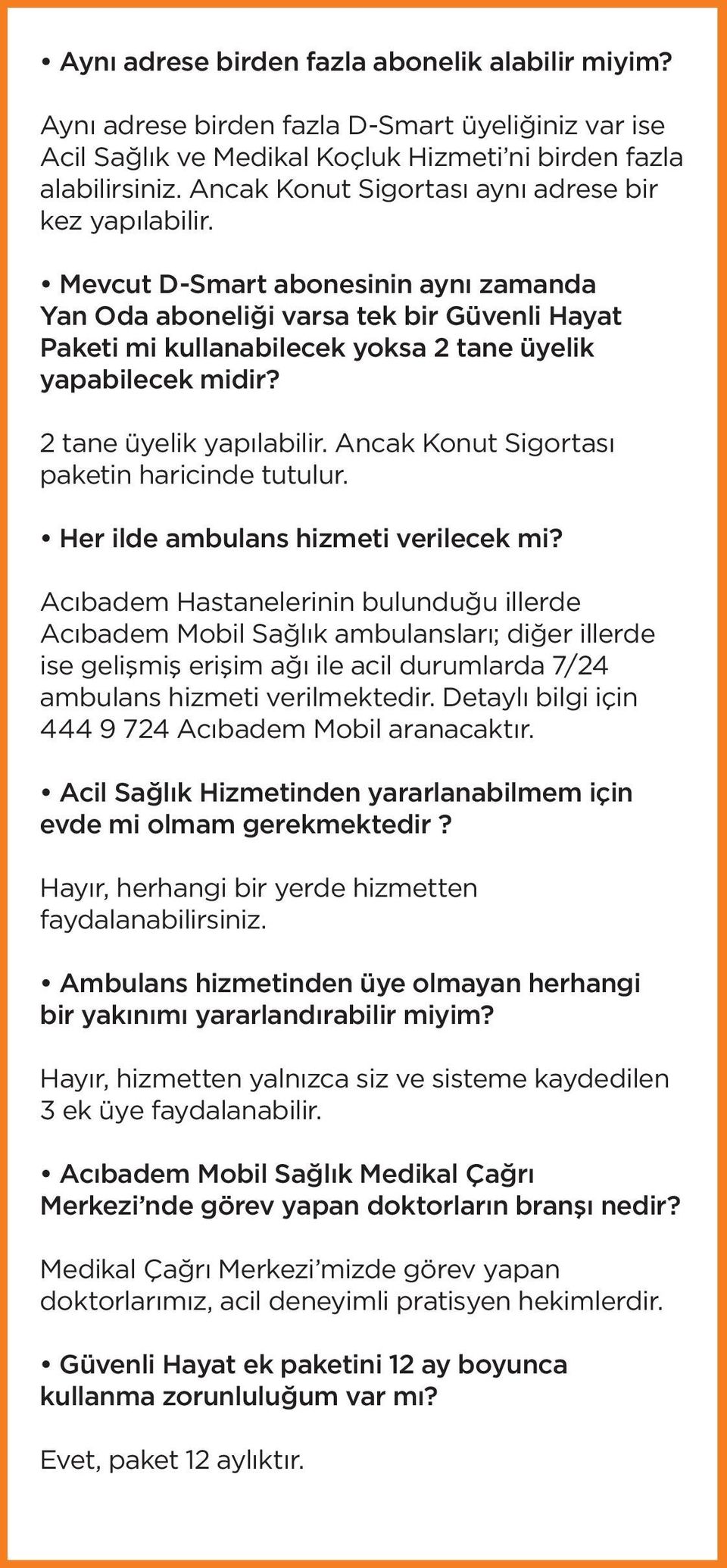 Mevcut D-Smart abonesinin aynı zamanda Yan Oda aboneliği varsa tek bir Güvenli Hayat Paketi mi kullanabilecek yoksa 2 tane üyelik yapabilecek midir? 2 tane üyelik yapılabilir.