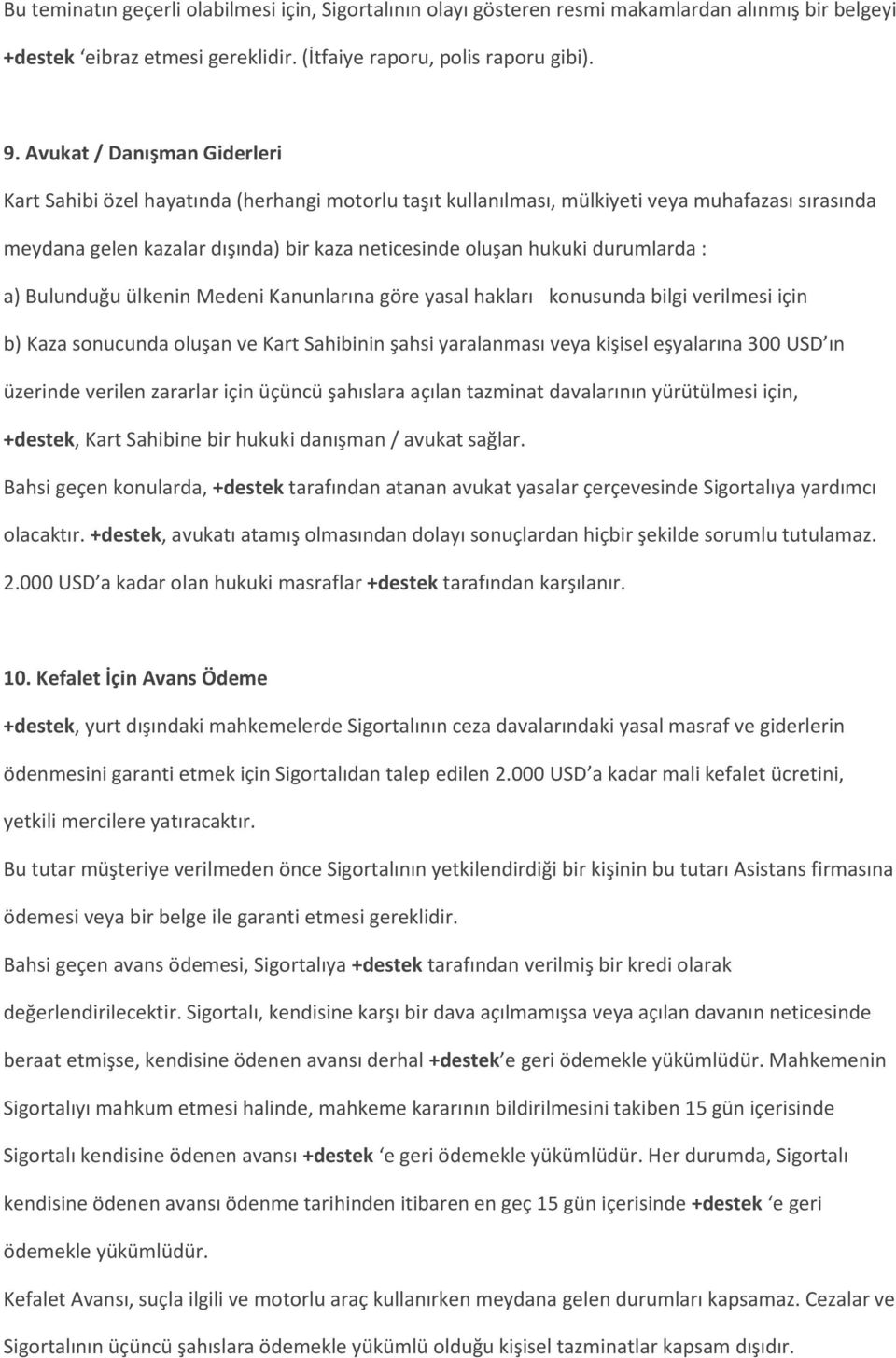 durumlarda : a) Bulunduğu ülkenin Medeni Kanunlarına göre yasal hakları konusunda bilgi verilmesi için b) Kaza sonucunda oluşan ve Kart Sahibinin şahsi yaralanması veya kişisel eşyalarına 300 USD ın