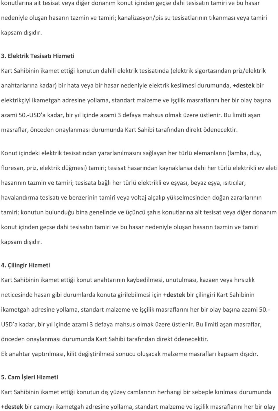 Elektrik Tesisatı Hizmeti Kart Sahibinin ikamet ettiği konutun dahili elektrik tesisatında (elektrik sigortasından priz/elektrik anahtarlarına kadar) bir hata veya bir hasar nedeniyle elektrik