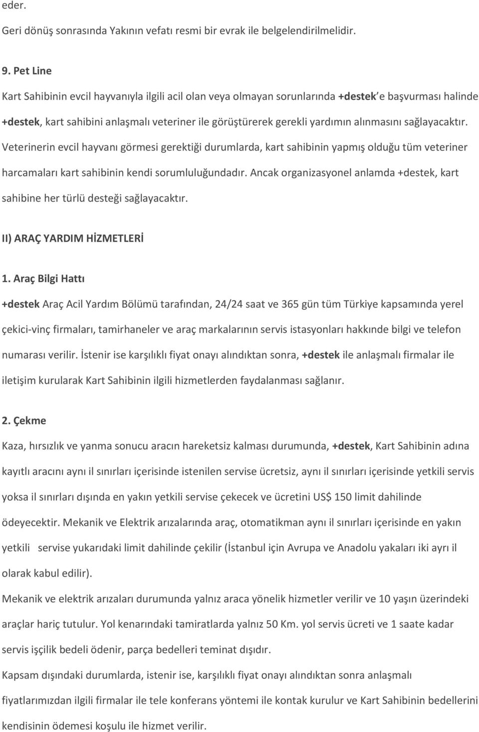 alınmasını sağlayacaktır. Veterinerin evcil hayvanı görmesi gerektiği durumlarda, kart sahibinin yapmış olduğu tüm veteriner harcamaları kart sahibinin kendi sorumluluğundadır.