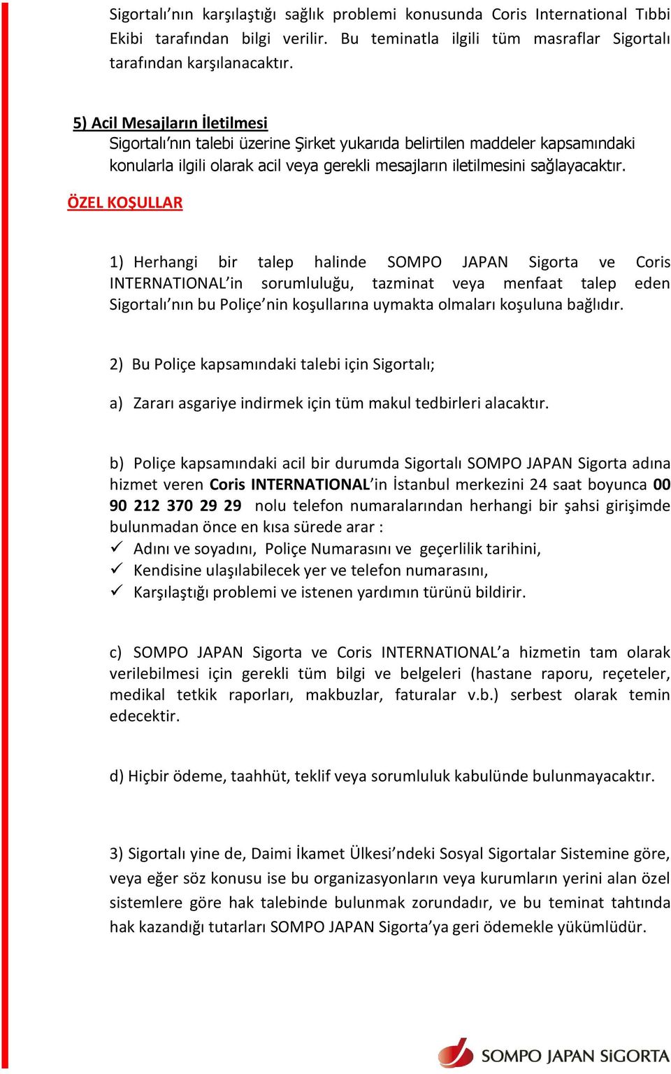 ÖZEL KOŞULLAR 1) Herhangi bir talep halinde SOMPO JAPAN Sigorta ve Coris INTERNATIONAL in sorumluluğu, tazminat veya menfaat talep eden Sigortalı nın bu Poliçe nin koşullarına uymakta olmaları