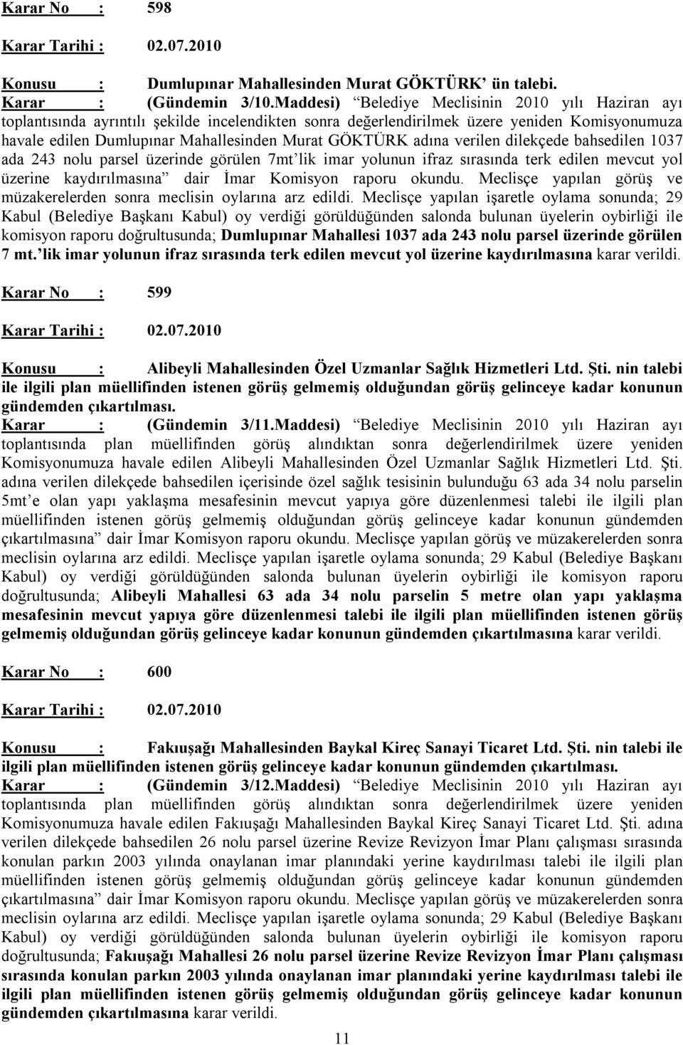 GÖKTÜRK adına verilen dilekçede bahsedilen 1037 ada 243 nolu parsel üzerinde görülen 7mt lik imar yolunun ifraz sırasında terk edilen mevcut yol üzerine kaydırılmasına dair İmar Komisyon raporu